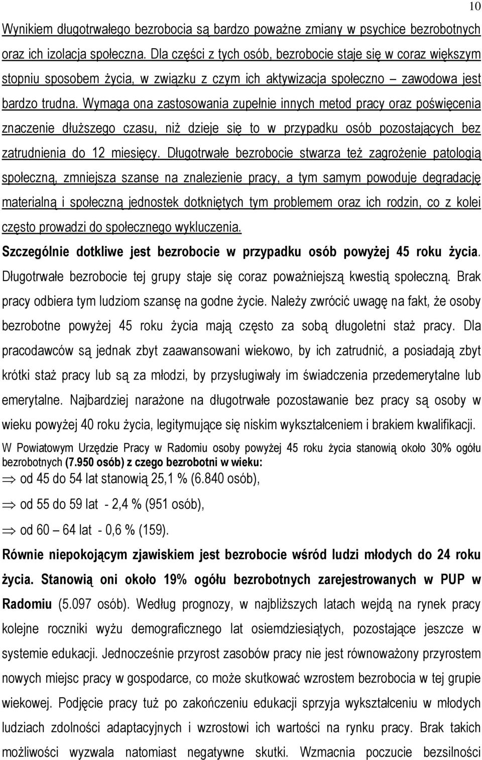 Wymaga ona zastosowania zupełnie innych metod pracy oraz poświęcenia znaczenie dłuŝszego czasu, niŝ dzieje się to w przypadku osób pozostających bez zatrudnienia do 12 miesięcy.