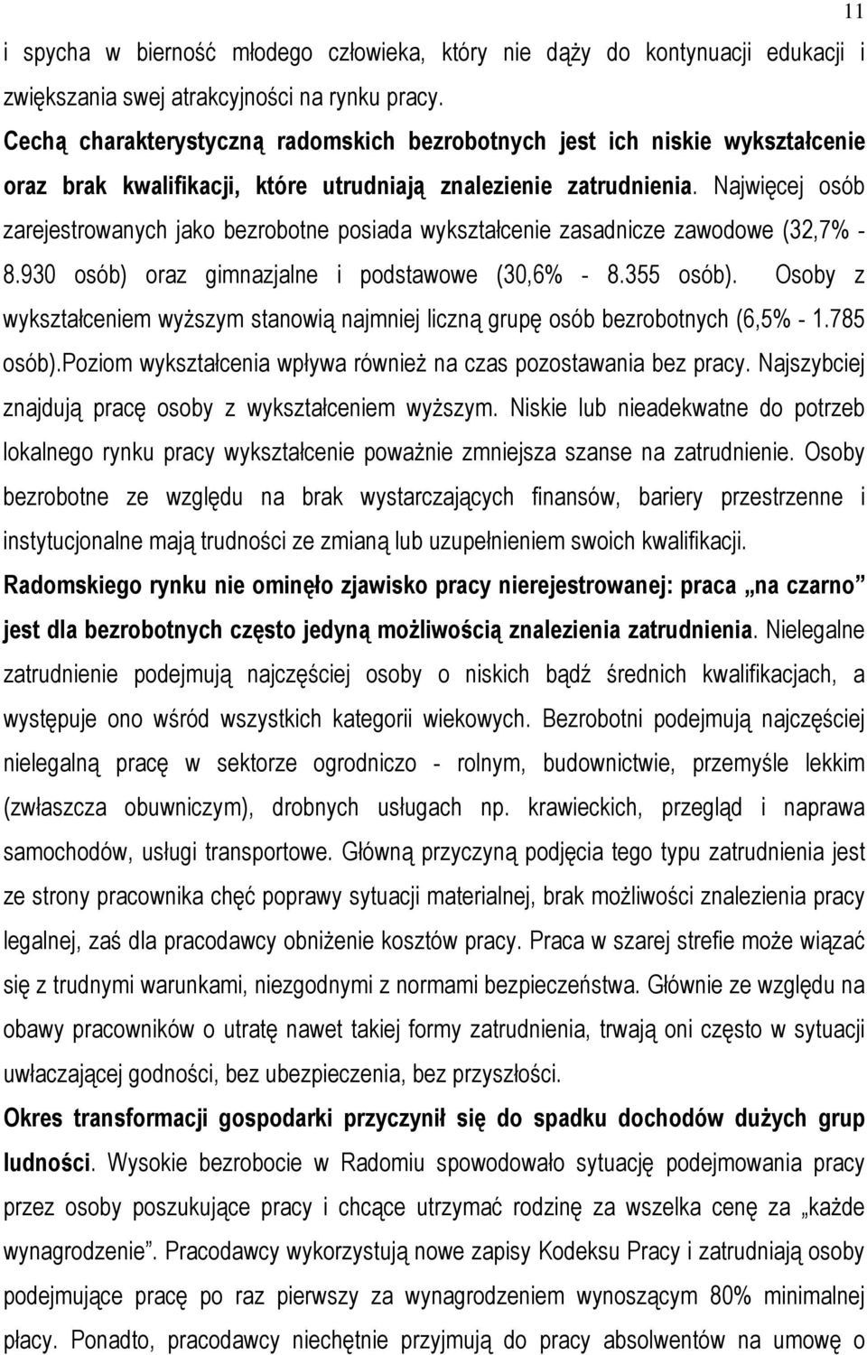 Najwięcej osób zarejestrowanych jako bezrobotne posiada wykształcenie zasadnicze zawodowe (32,7% - 8.930 osób) oraz gimnazjalne i podstawowe (30,6% - 8.355 osób).