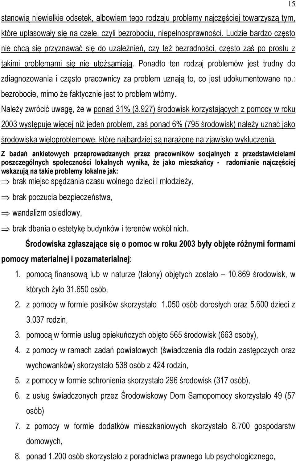 Ponadto ten rodzaj problemów jest trudny do zdiagnozowania i często pracownicy za problem uznają to, co jest udokumentowane np.: bezrobocie, mimo Ŝe faktycznie jest to problem wtórny.