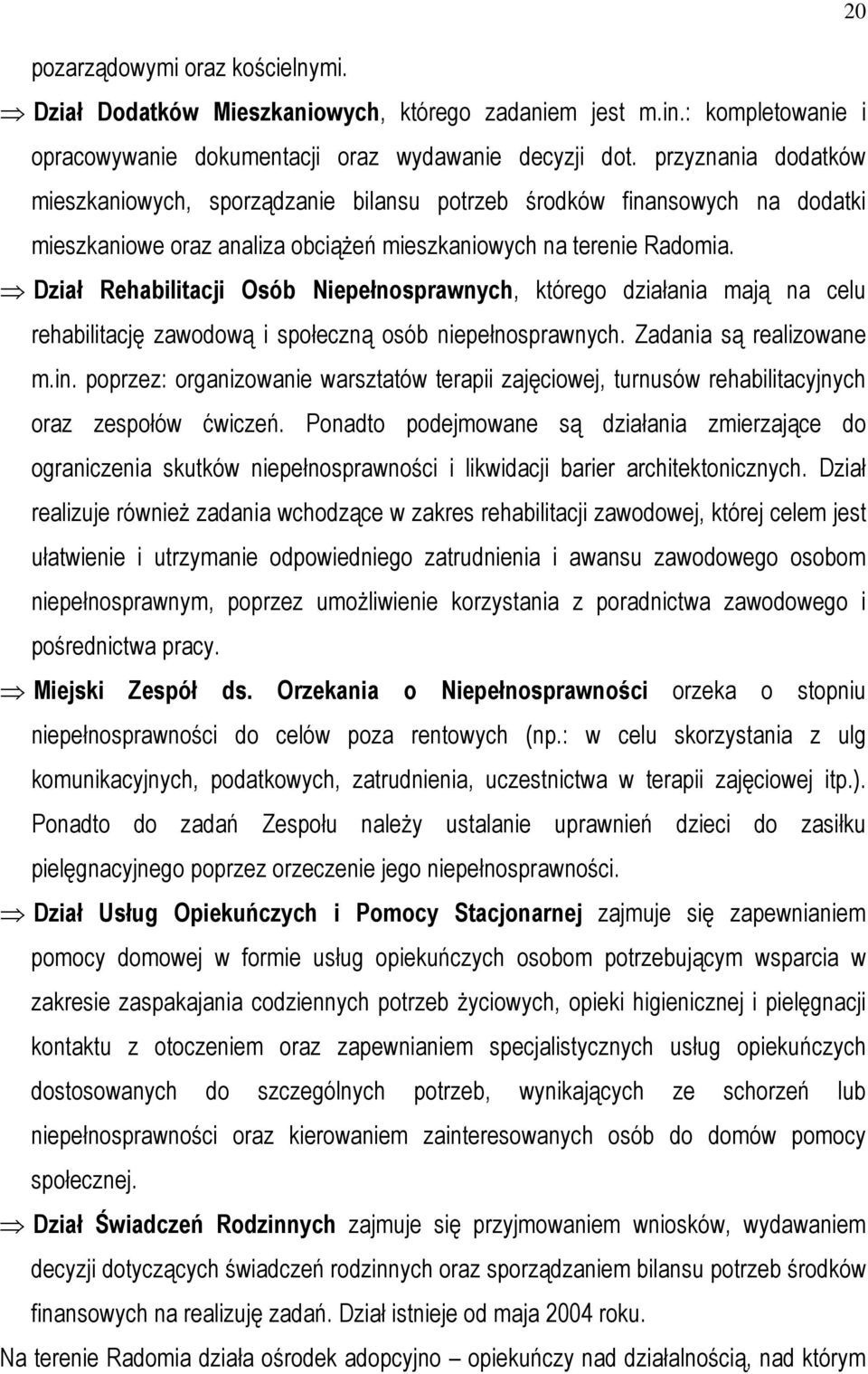 Dział Rehabilitacji Osób Niepełnosprawnych, którego działania mają na celu rehabilitację zawodową i społeczną osób niepełnosprawnych. Zadania są realizowane m.in.