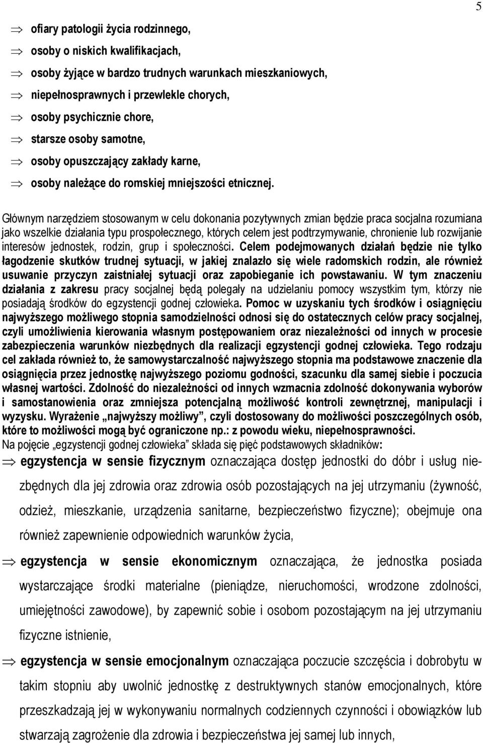 Głównym narzędziem stosowanym w celu dokonania pozytywnych zmian będzie praca socjalna rozumiana jako wszelkie działania typu prospołecznego, których celem jest podtrzymywanie, chronienie lub