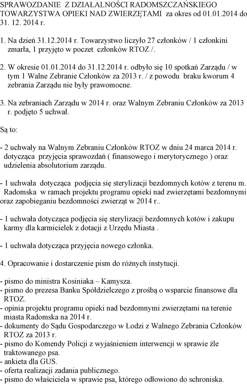 / z powodu braku kworum 4 zebrania Zarządu nie były prawomocne. 3. Na zebraniach Zarządu w 2014 r. oraz Walnym Zebraniu Członków za 2013 r. podjęto 5 uchwał.