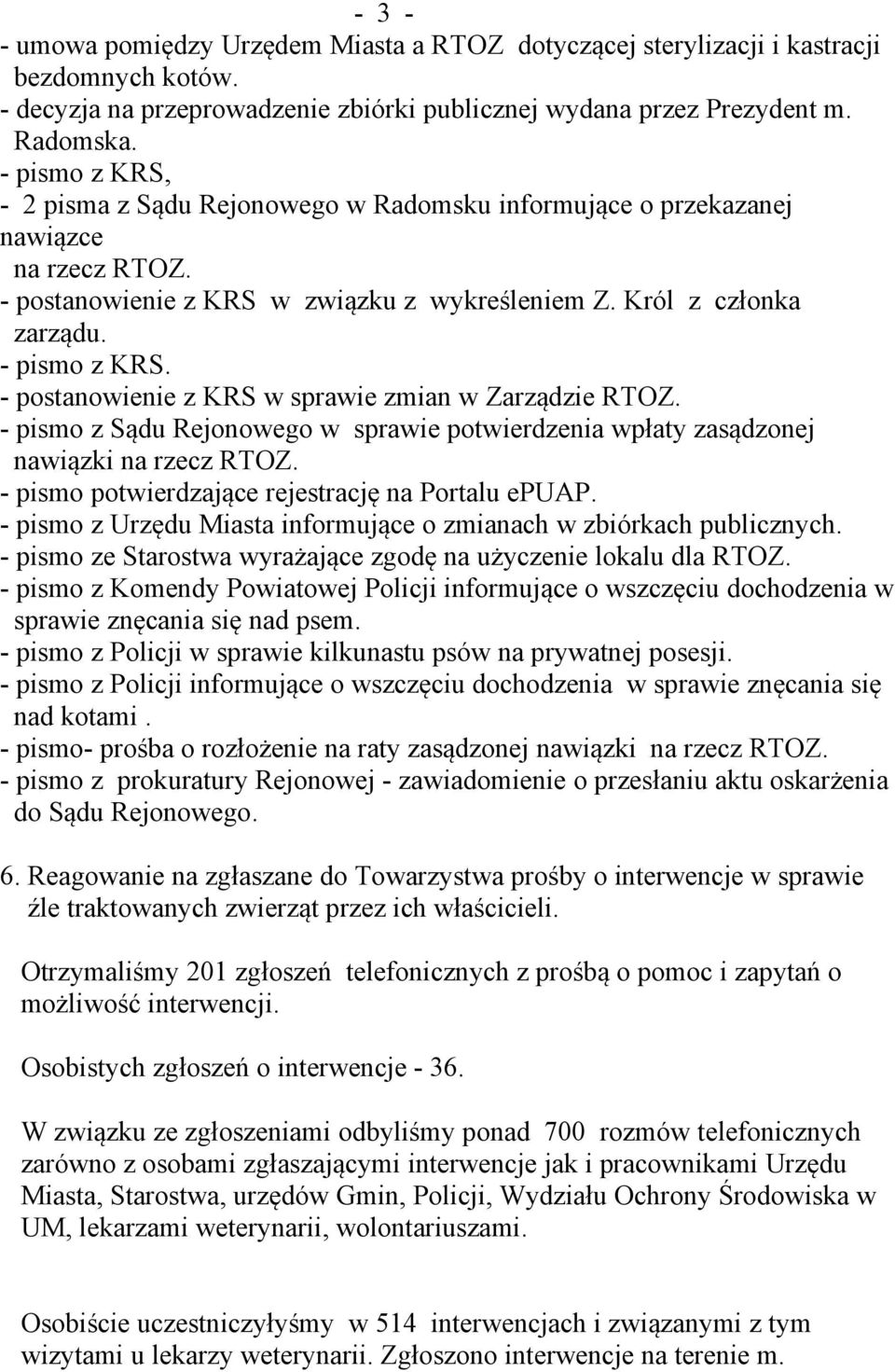 - postanowienie z KRS w sprawie zmian w Zarządzie RTOZ. - pismo z Sądu Rejonowego w sprawie potwierdzenia wpłaty zasądzonej nawiązki na rzecz RTOZ. - pismo potwierdzające rejestrację na Portalu epuap.