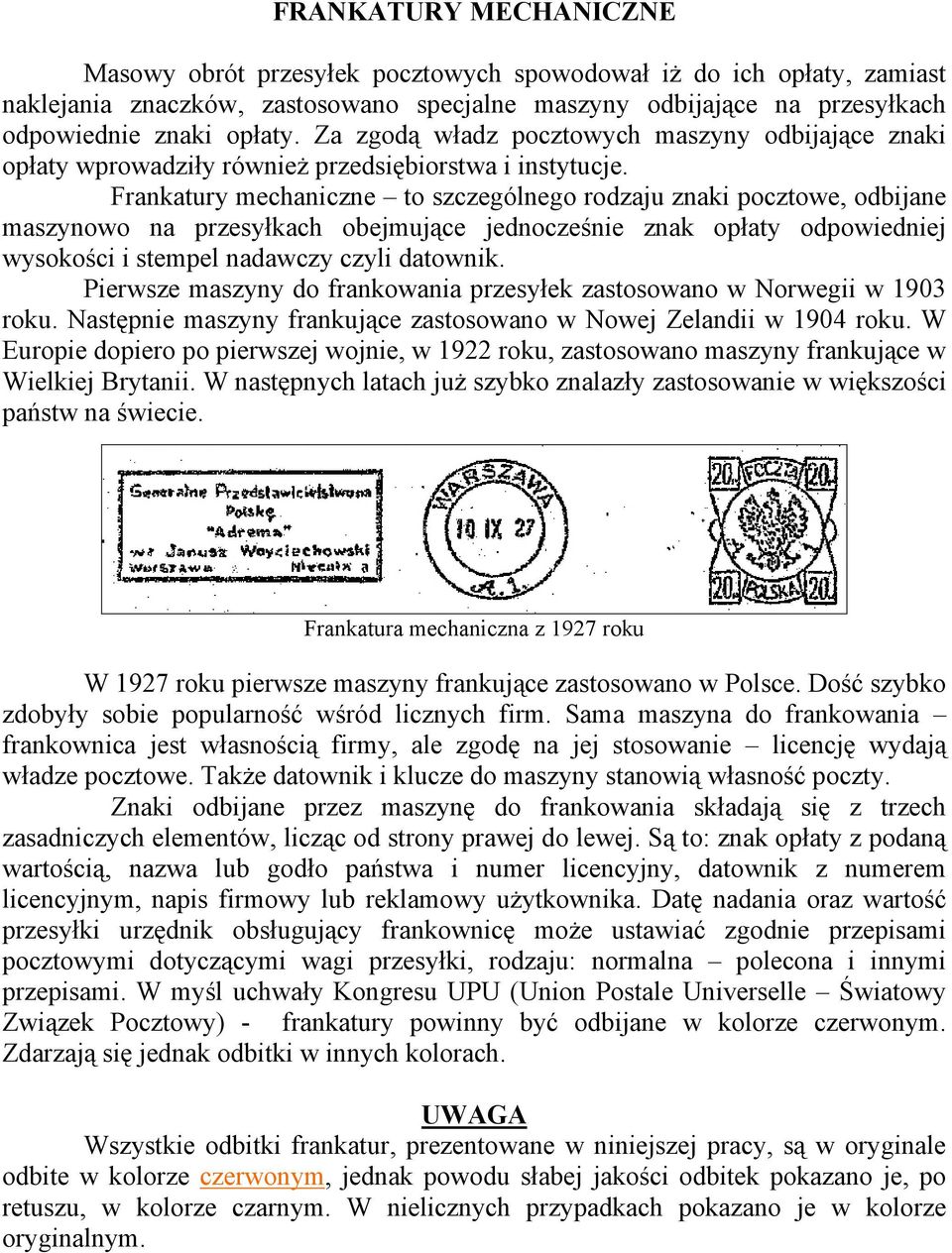 Frankatury mechaniczne to szczególnego rodzaju znaki pocztowe, odbijane maszynowo na przesyłkach obejmujące jednocześnie znak opłaty odpowiedniej wysokości i stempel nadawczy czyli datownik.