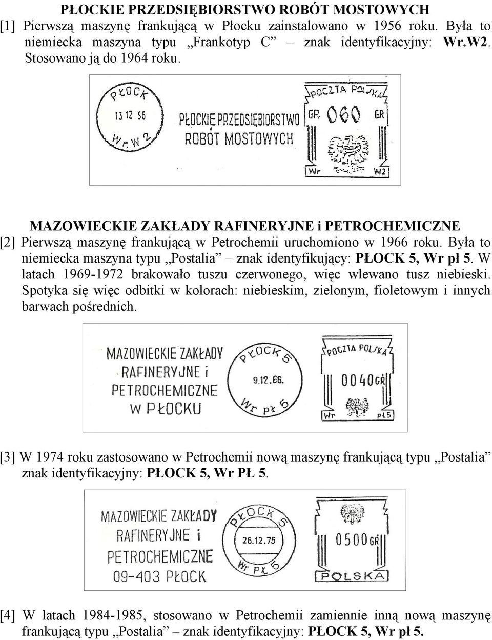 Była to niemiecka maszyna typu Postalia znak identyfikujący: PŁOCK 5, Wr pł 5. W latach 1969-1972 brakowało tuszu czerwonego, więc wlewano tusz niebieski.