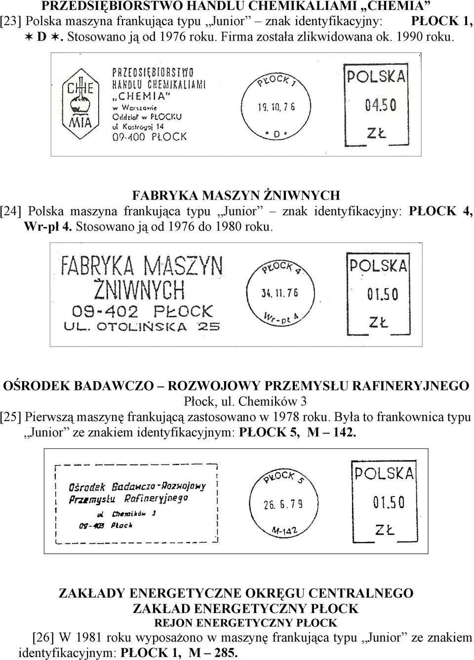 OŚRODEK BADAWCZO ROZWOJOWY PRZEMYSŁU RAFINERYJNEGO Płock, ul. Chemików 3 [25] Pierwszą maszynę frankującą zastosowano w 1978 roku.