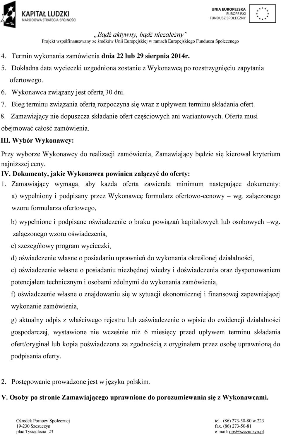 Zamawiający nie dopuszcza składanie ofert częściowych ani wariantowych. Oferta musi obejmować całość zamówienia. III.