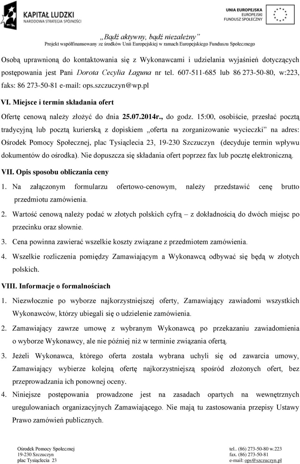 15:00, osobiście, przesłać pocztą tradycyjną lub pocztą kurierską z dopiskiem oferta na zorganizowanie wycieczki na adres: Ośrodek Pomocy Społecznej,, 19-230 Szczuczyn (decyduje termin wpływu