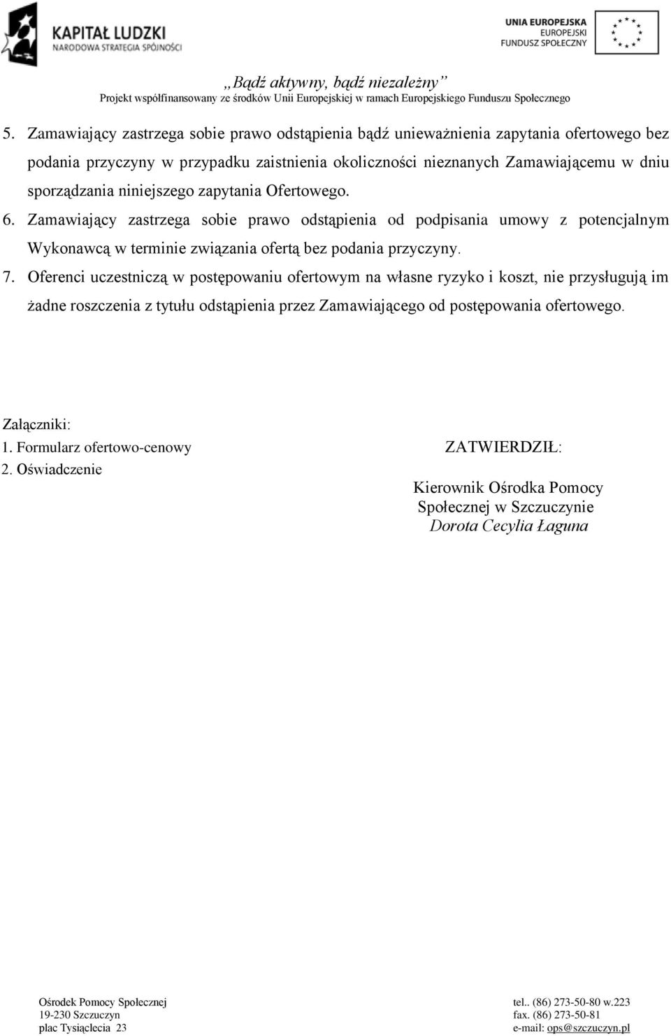 Zamawiający zastrzega sobie prawo odstąpienia od podpisania umowy z potencjalnym Wykonawcą w terminie związania ofertą bez podania przyczyny. 7.