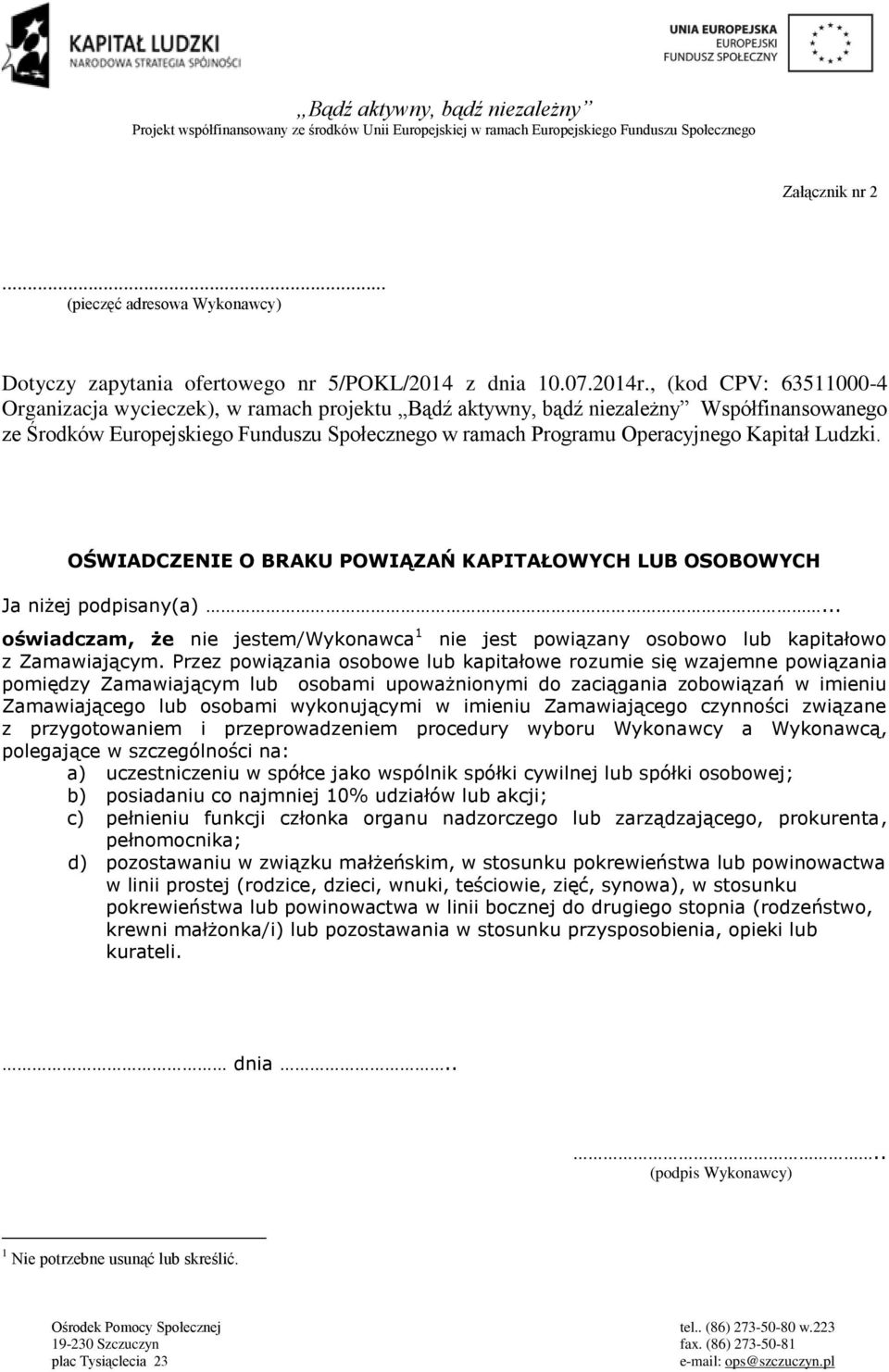 Ludzki. OŚWIADCZENIE O BRAKU POWIĄZAŃ KAPITAŁOWYCH LUB OSOBOWYCH Ja niżej podpisany(a)... oświadczam, że nie jestem/wykonawca 1 nie jest powiązany osobowo lub kapitałowo z Zamawiającym.