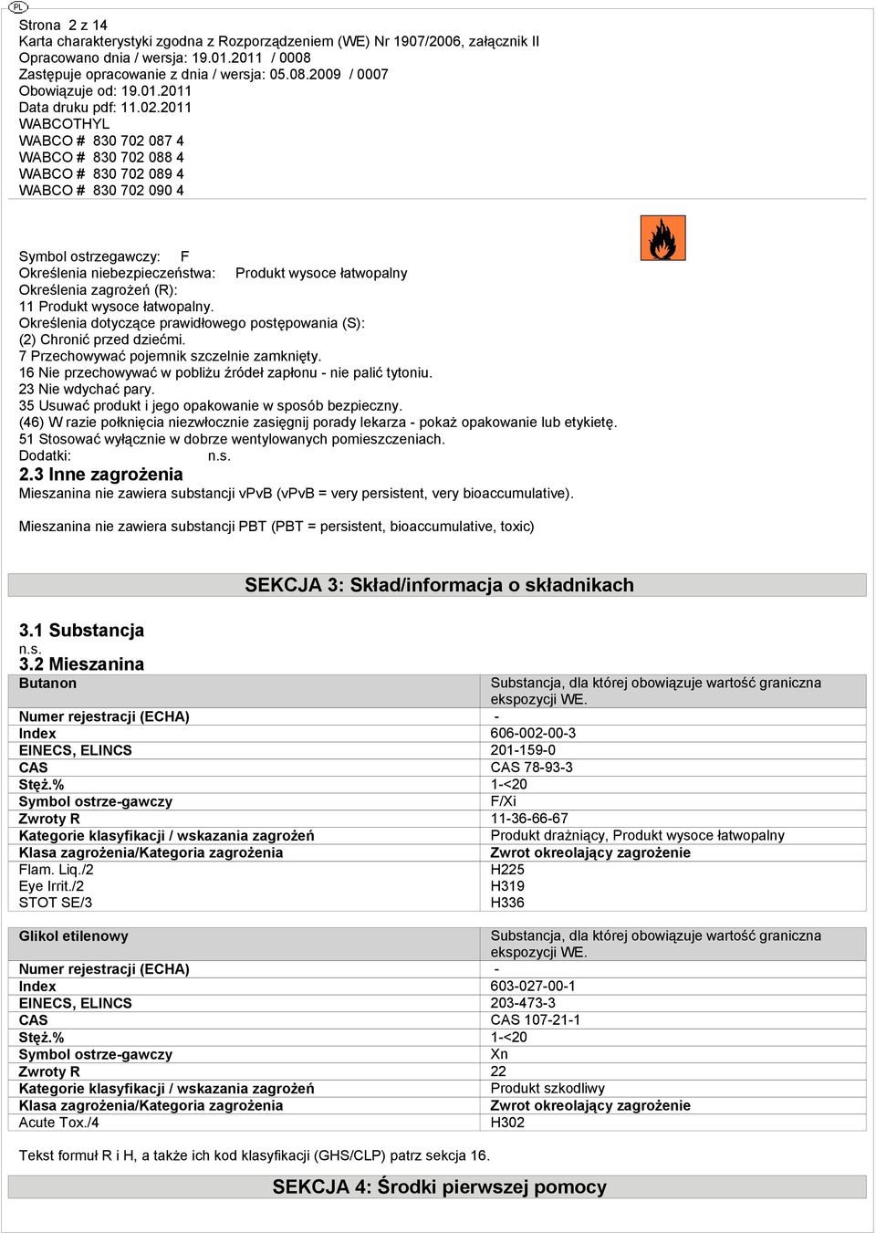 23 Nie wdychać pary. 35 Usuwać produkt i jego opakowanie w sposób bezpieczny. (46) W razie połknięcia niezwłocznie zasięgnij porady lekarza - pokaż opakowanie lub etykietę.