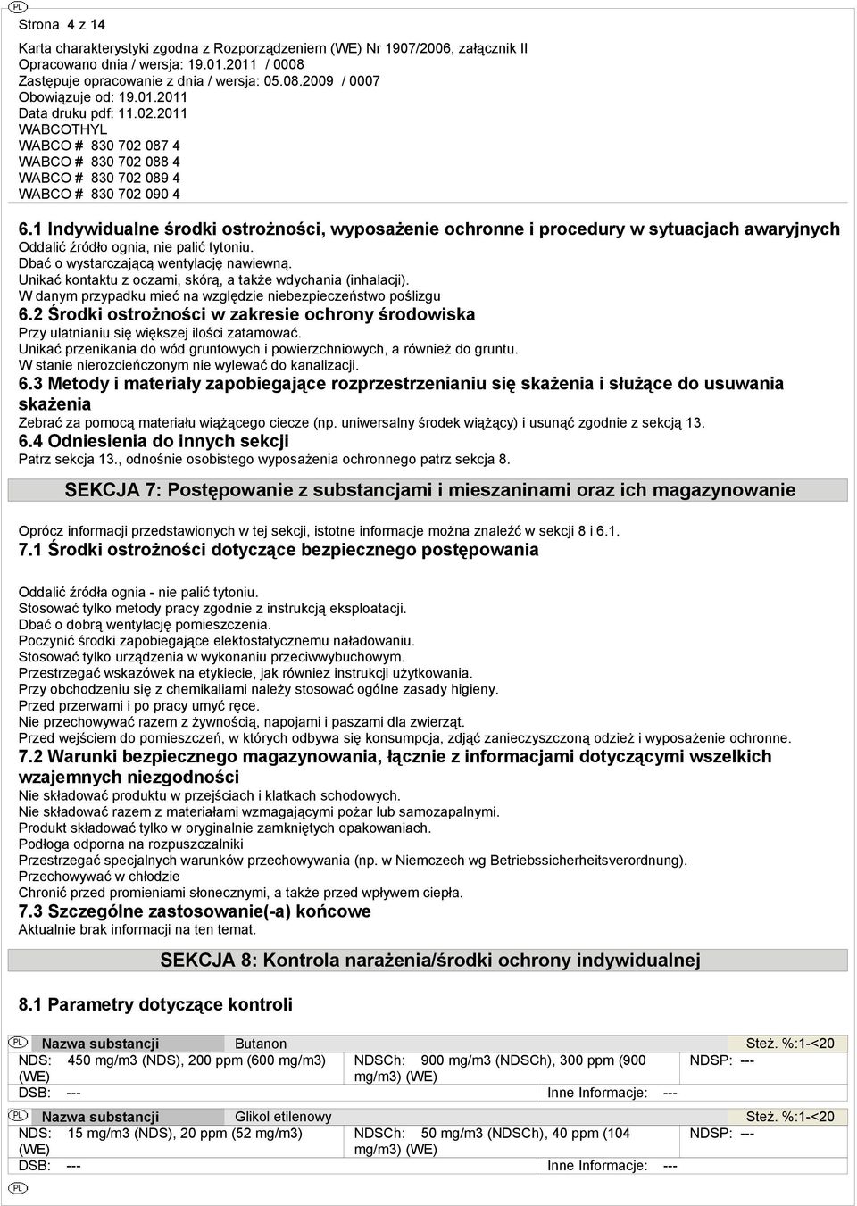 2 Środki ostrożności w zakresie ochrony środowiska Przy ulatnianiu się większej ilości zatamować. Unikać przenikania do wód gruntowych i powierzchniowych, a również do gruntu.