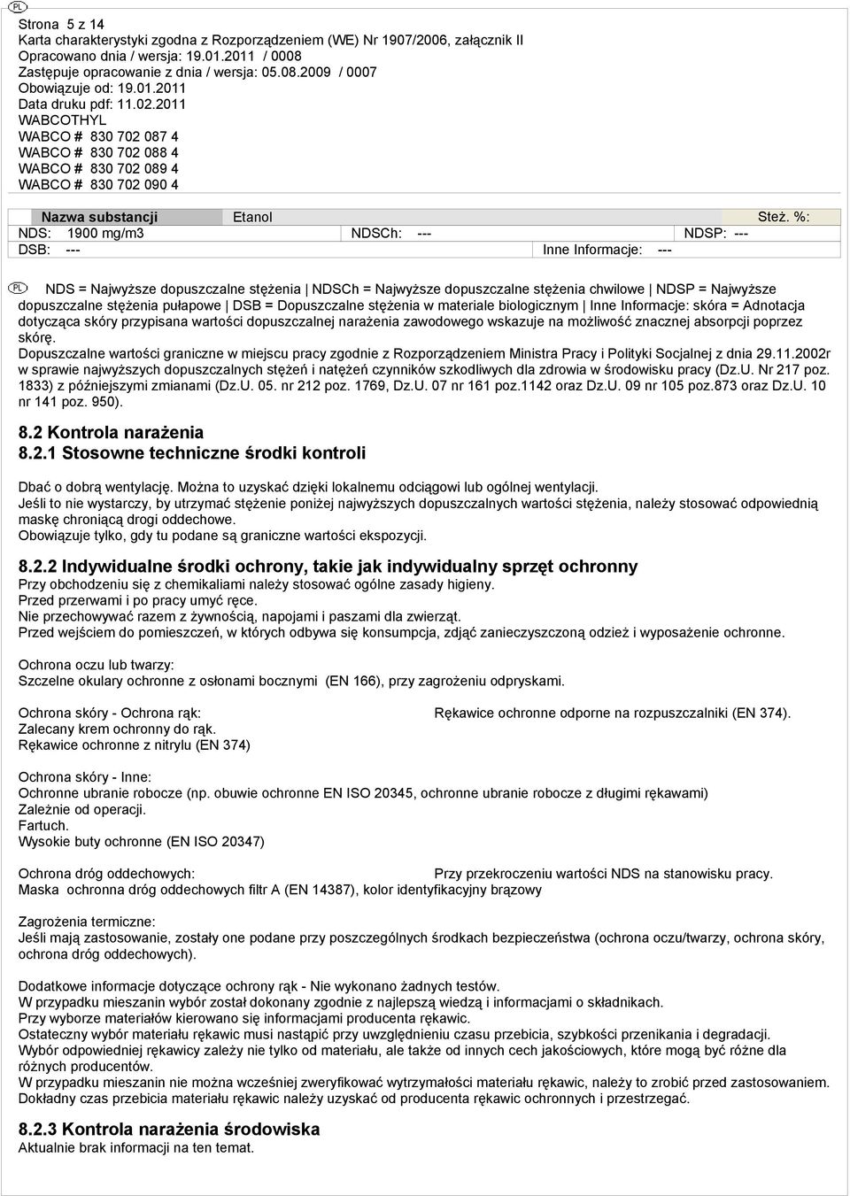 pułapowe DSB = Dopuszczalne stężenia w materiale biologicznym Inne Informacje: skóra = Adnotacja dotycząca skóry przypisana wartości dopuszczalnej narażenia zawodowego wskazuje na możliwość znacznej