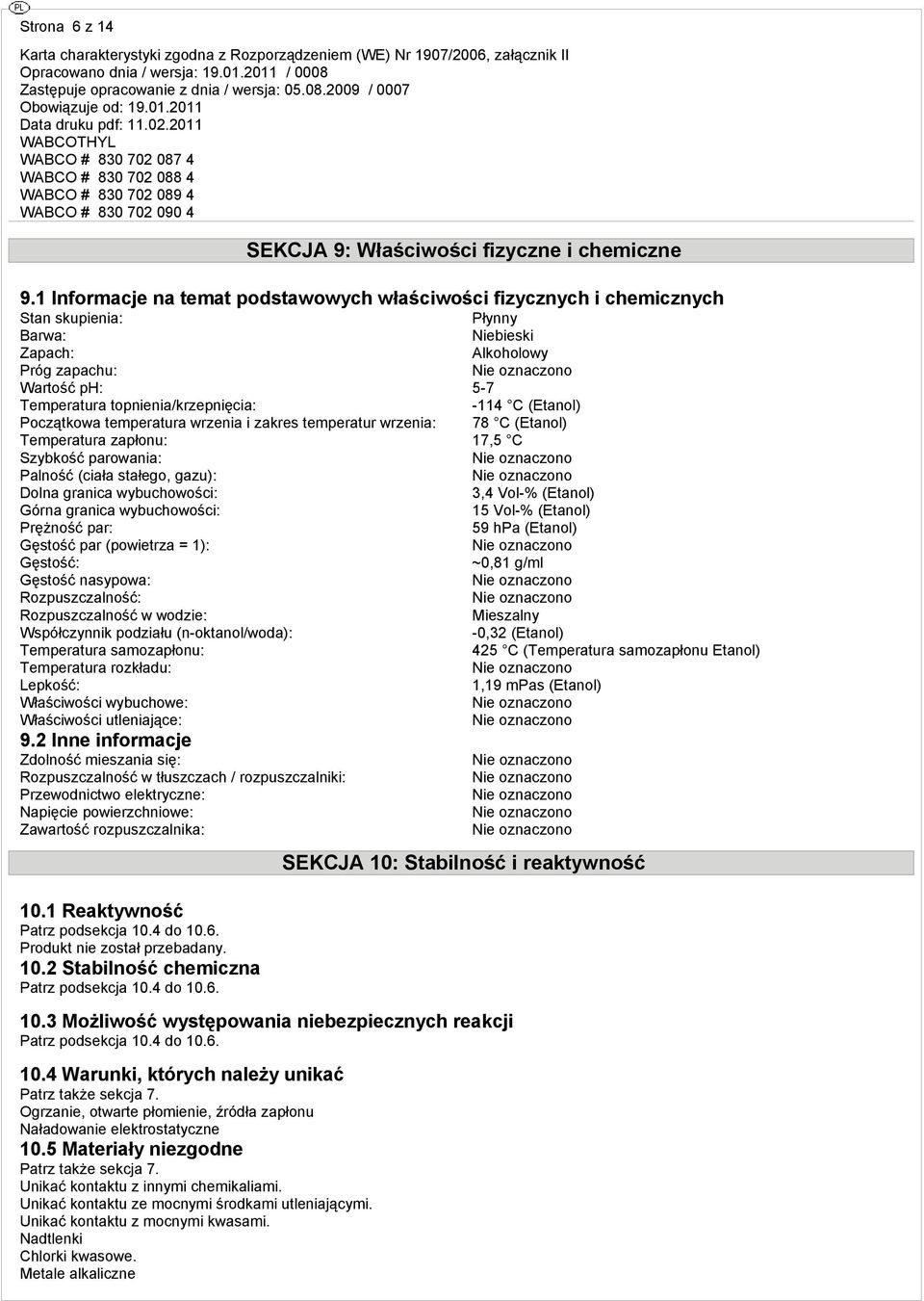 -114 C (Etanol) Początkowa temperatura wrzenia i zakres temperatur wrzenia: 78 C (Etanol) Temperatura zapłonu: 17,5 C Szybkość parowania: Palność (ciała stałego, gazu): Dolna granica wybuchowości: