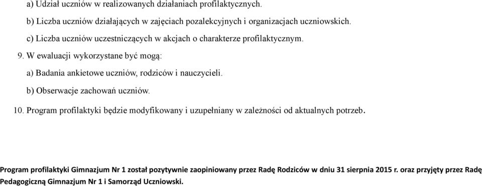 W ewaluacji wykorzystane być mogą: a) Badania ankietowe uczniów, rodziców i nauczycieli. b) Obserwacje zachowań uczniów. 10.