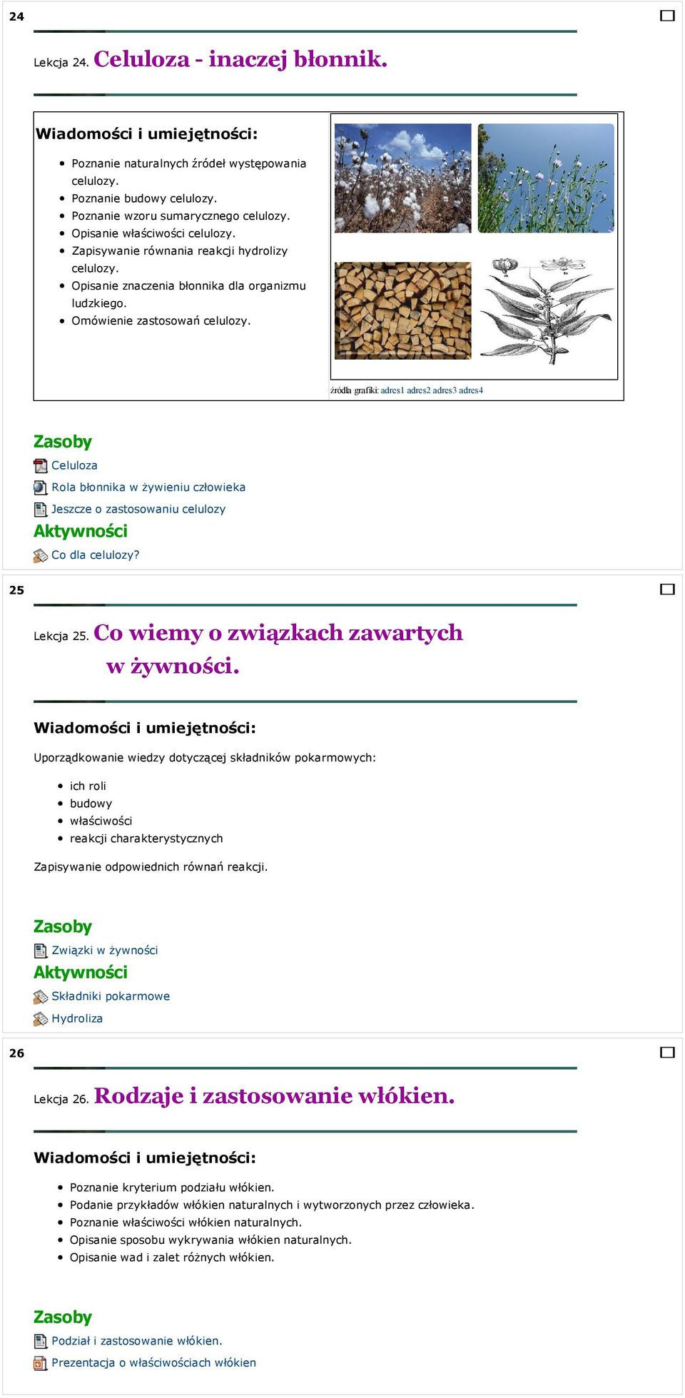 źródła grafiki: adres1 adres2 adres3 adres4 Celuloza Rola błonnika w żywieniu człowieka Jeszcze o zastosowaniu celulozy Co dla celulozy? 25 Lekcja 25. Co wiemy o związkach zawartych w żywności.