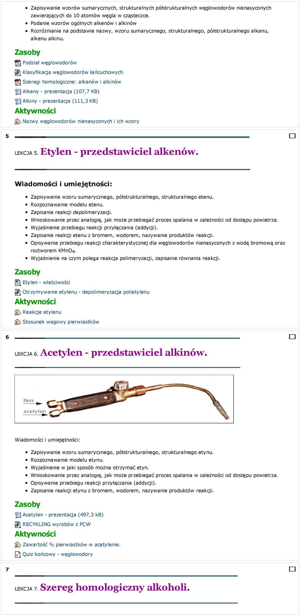 Podział węglowodorów Klasyfikacja węglowodorów łańcuchowych Szeregi homologiczne: alkenów i alkinów Alkeny - prezentacja (107,7 KB) Alkiny - prezentacja (111,3 KB) Nazwy węglowodorów nienasyconych i