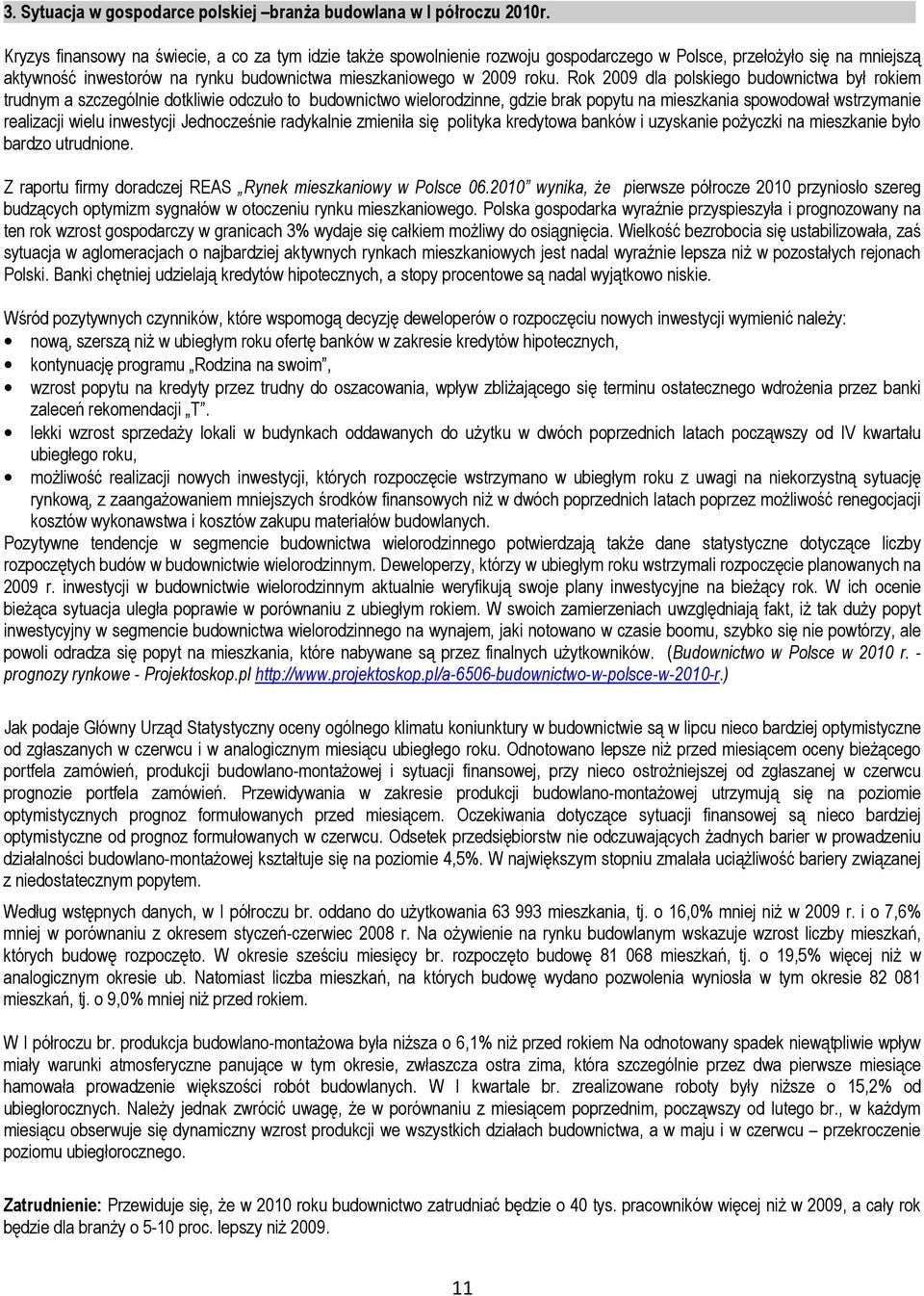 Rok 2009 dla polskiego budownictwa był rokiem trudnym a szczególnie dotkliwie odczuło to budownictwo wielorodzinne, gdzie brak popytu na mieszkania spowodował wstrzymanie realizacji wielu inwestycji