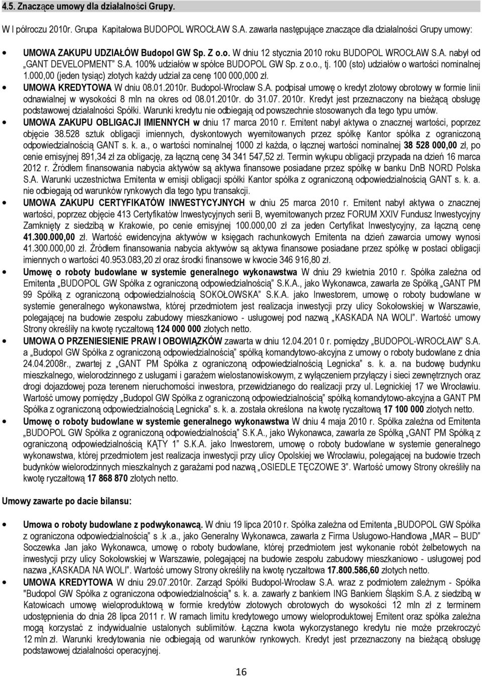 000,00 (jeden tysiąc) złotych każdy udział za cenę 100 000,000 zł. UMOWA KREDYTOWA W dniu 08.01.2010r. Budopol-Wrocław S.A. podpisał umowę o kredyt złotowy obrotowy w formie linii odnawialnej w wysokości 8 mln na okres od 08.