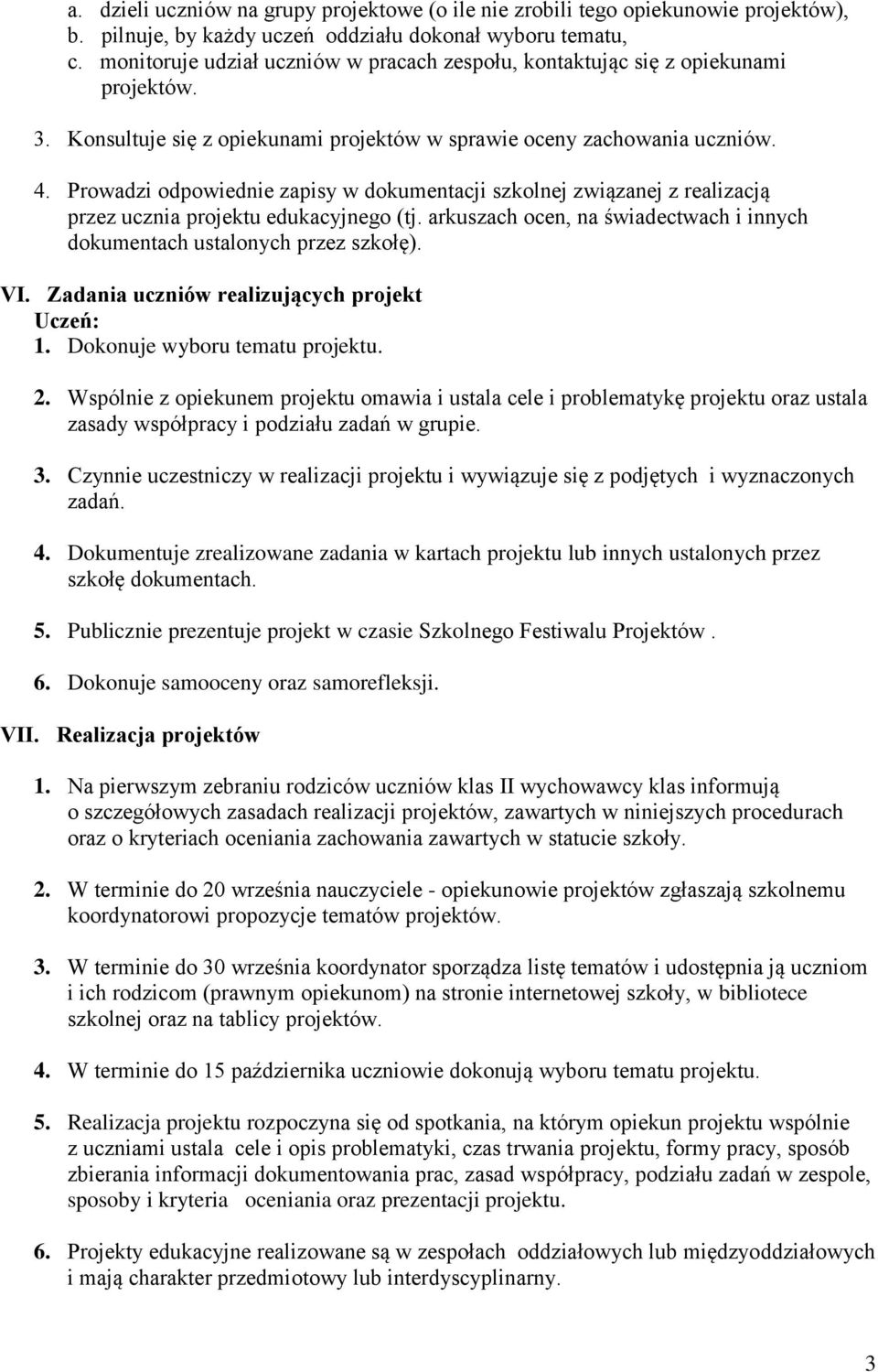 Prowadzi odpowiednie zapisy w dokumentacji szkolnej związanej z realizacją przez ucznia projektu edukacyjnego (tj. arkuszach ocen, na świadectwach i innych dokumentach ustalonych przez szkołę). VI.