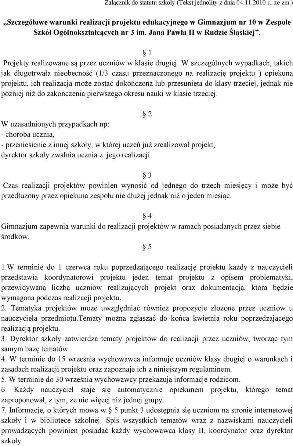 W szczególnych wypadkach, takich jak długotrwała nieobecność (1/3 czasu przeznaczonego na realizację projektu ) opiekuna projektu, ich realizacja może zostać dokończona lub przesunięta do klasy