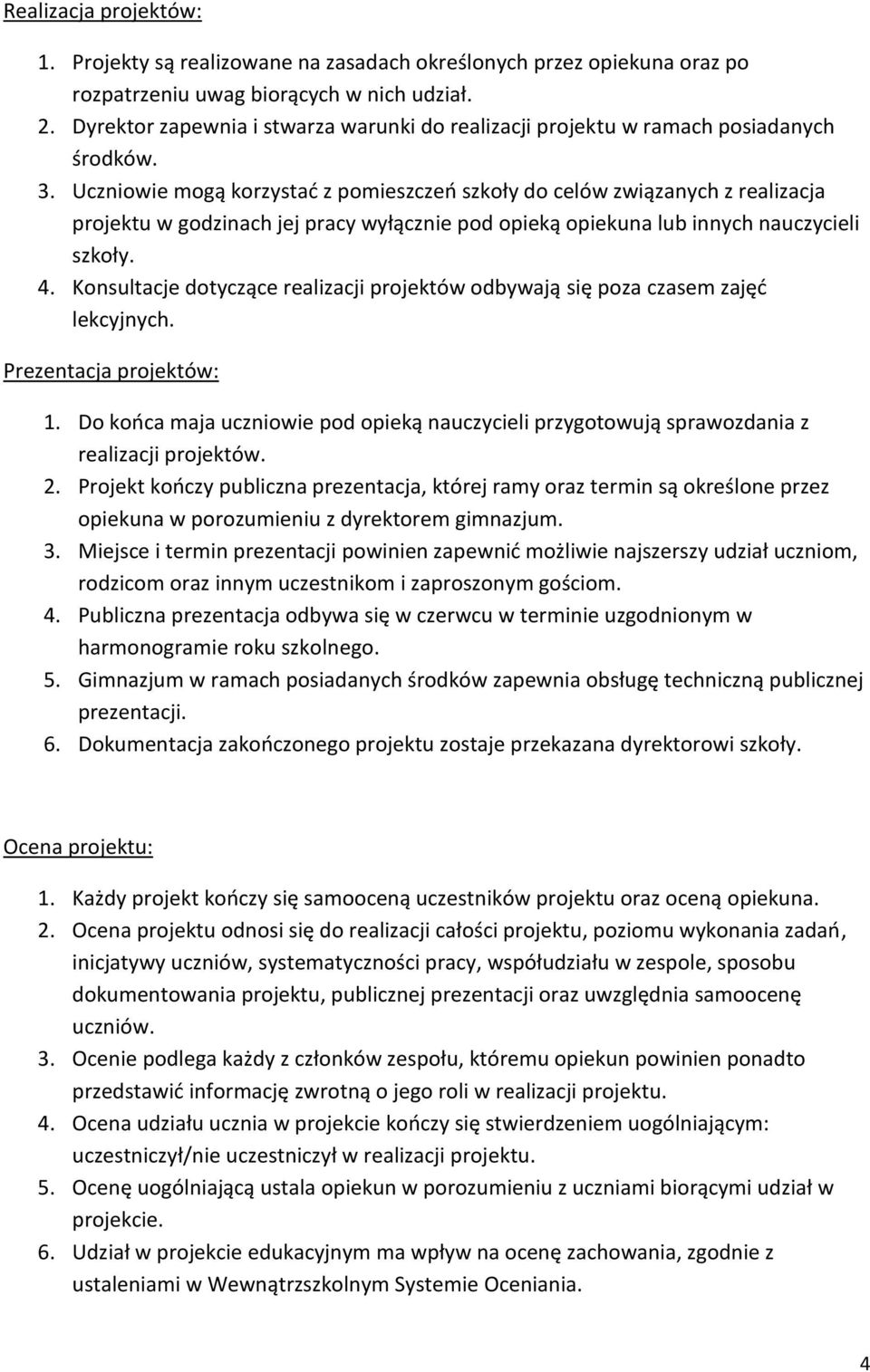 Uczniowie mogą korzystać z pomieszczeń szkoły do celów związanych z realizacja projektu w godzinach jej pracy wyłącznie pod opieką opiekuna lub innych nauczycieli szkoły. 4.