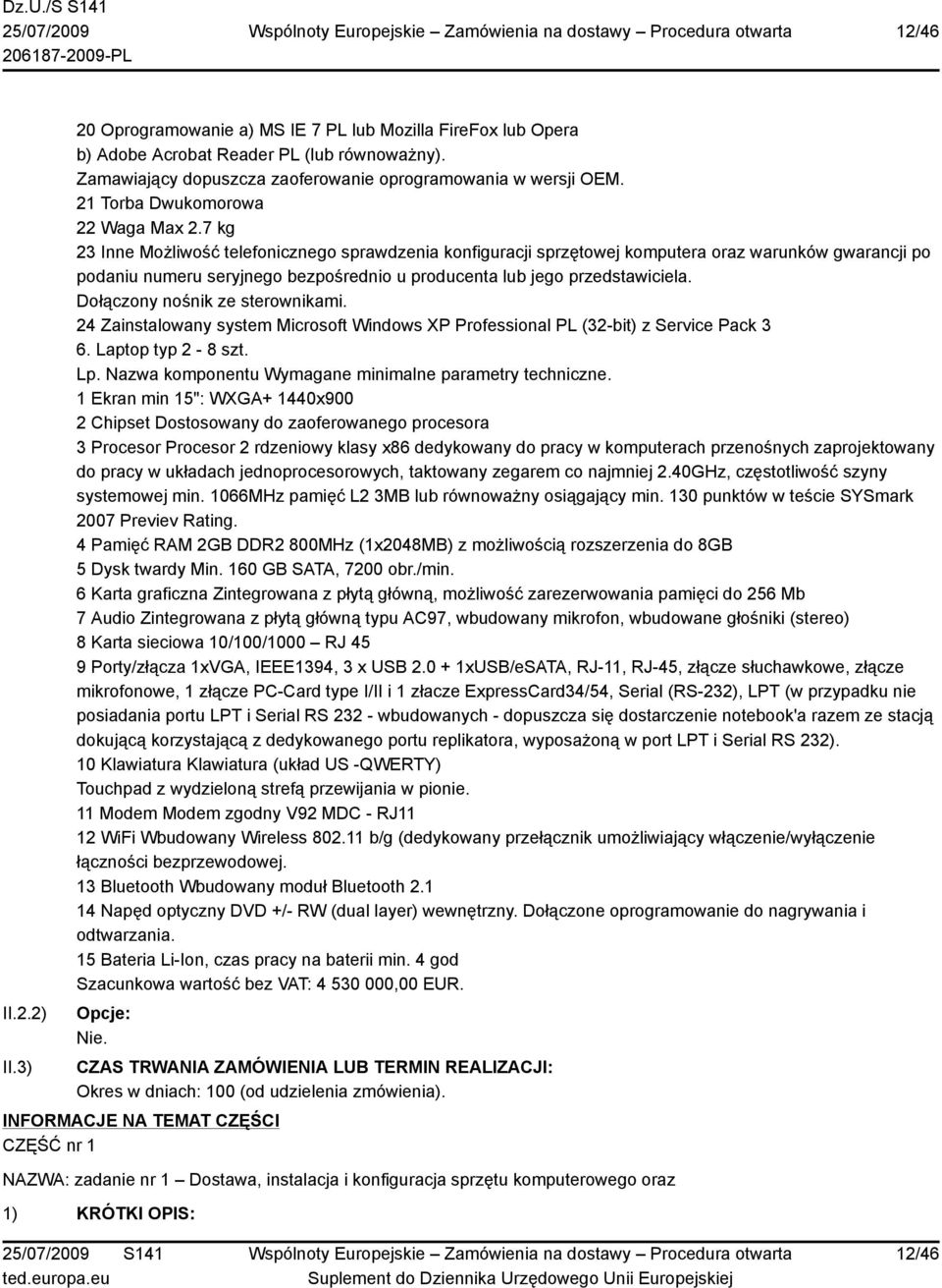 7 kg 23 Inne Możliwość telefonicznego sprawdzenia konfiguracji sprzętowej komputera oraz warunków gwarancji po podaniu numeru seryjnego bezpośrednio u producenta lub jego przedstawiciela.