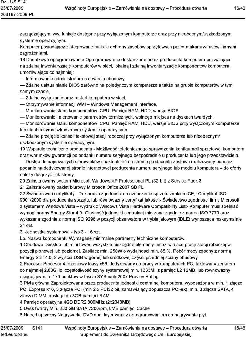 18 Dodatkowe oprogramowanie Oprogramowanie dostarczone przez producenta komputera pozwalające na zdalną inwentaryzację komputerów w sieci, lokalną i zdalną inwentaryzację komponentów komputera,