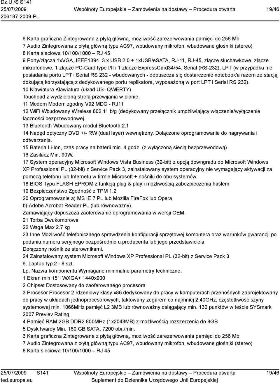 0 + 1xUSB/eSATA, RJ-11, RJ-45, złącze słuchawkowe, złącze mikrofonowe, 1 złącze PC-Card type I/II i 1 złacze ExpressCard34/54, Serial (RS-232), LPT (w przypadku nie posiadania portu LPT i Serial RS