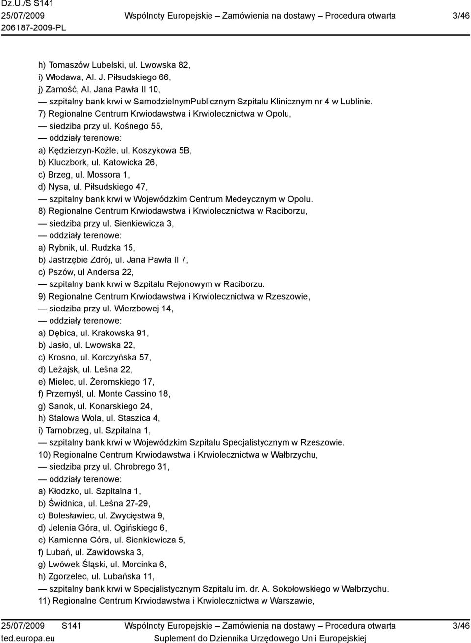 Mossora 1, d) Nysa, ul. Piłsudskiego 47, szpitalny bank krwi w Wojewódzkim Centrum Medeycznym w Opolu. 8) Regionalne Centrum Krwiodawstwa i Krwiolecznictwa w Raciborzu, siedziba przy ul.