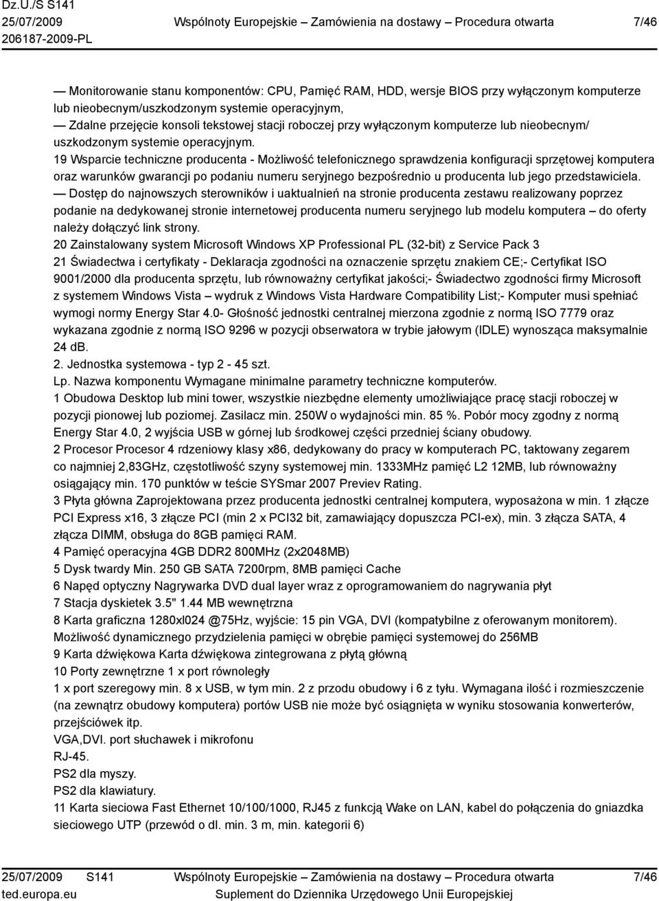 19 Wsparcie techniczne producenta - Możliwość telefonicznego sprawdzenia konfiguracji sprzętowej komputera oraz warunków gwarancji po podaniu numeru seryjnego bezpośrednio u producenta lub jego