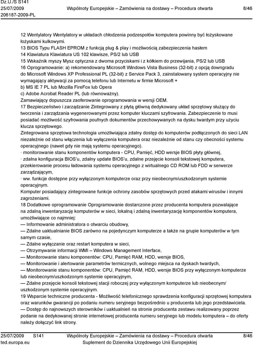 kółkiem do przewijania, PS/2 lub USB 16 Oprogramowanie: a) rekomendowany Microsoft Windows Vista Business (32-bit) z opcją downgradu do Microsoft Windows XP Professional PL (32-bit) z Service Pack 3,