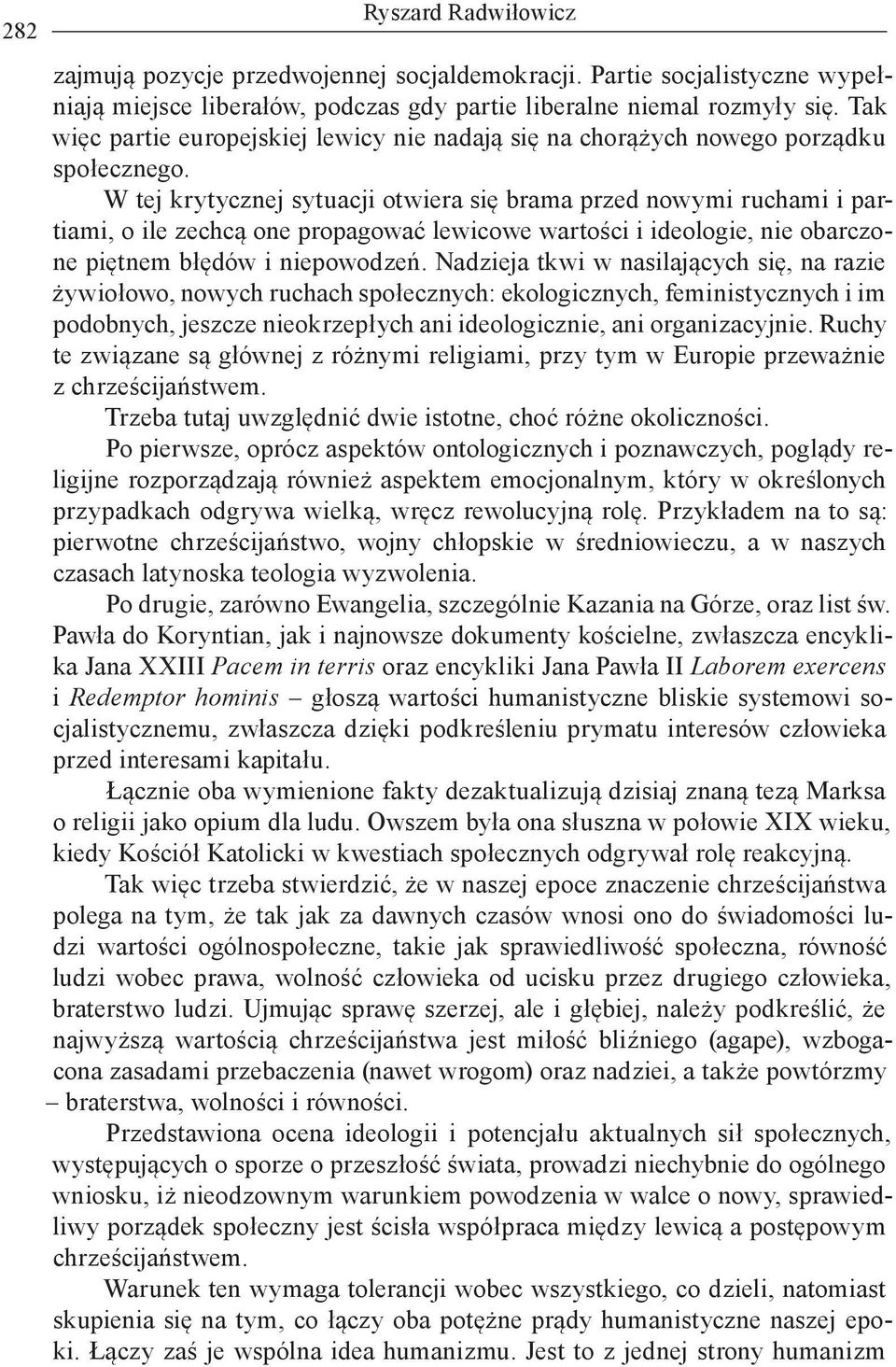 W tej krytycznej sytuacji otwiera się brama przed nowymi ruchami i partiami, o ile zechcą one propagować lewicowe wartości i ideologie, nie obarczone piętnem błędów i niepowodzeń.