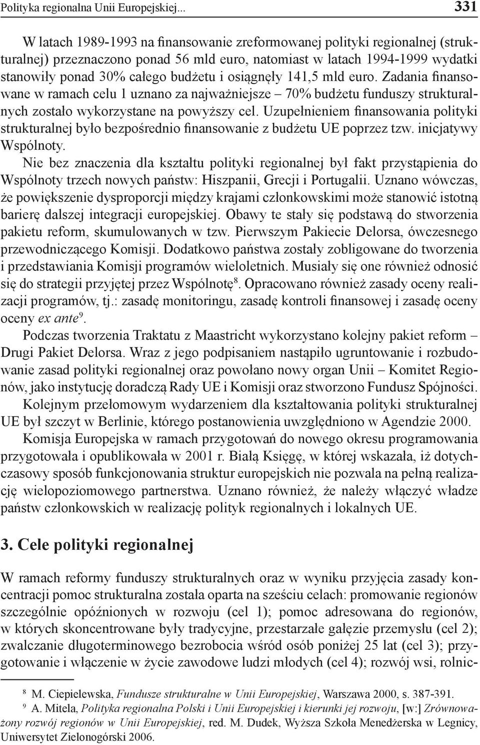 osiągnęły 141,5 mld euro. Zadania finansowane w ramach celu 1 uznano za najważniejsze 70% budżetu funduszy strukturalnych zostało wykorzystane na powyższy cel.