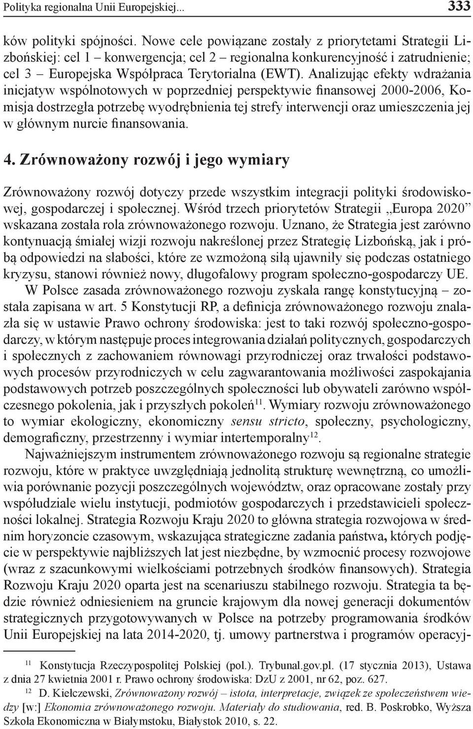 Analizując efekty wdrażania inicjatyw wspólnotowych w poprzedniej perspektywie finansowej 2000-2006, Komisja dostrzegła potrzebę wyodrębnienia tej strefy interwencji oraz umieszczenia jej w głównym