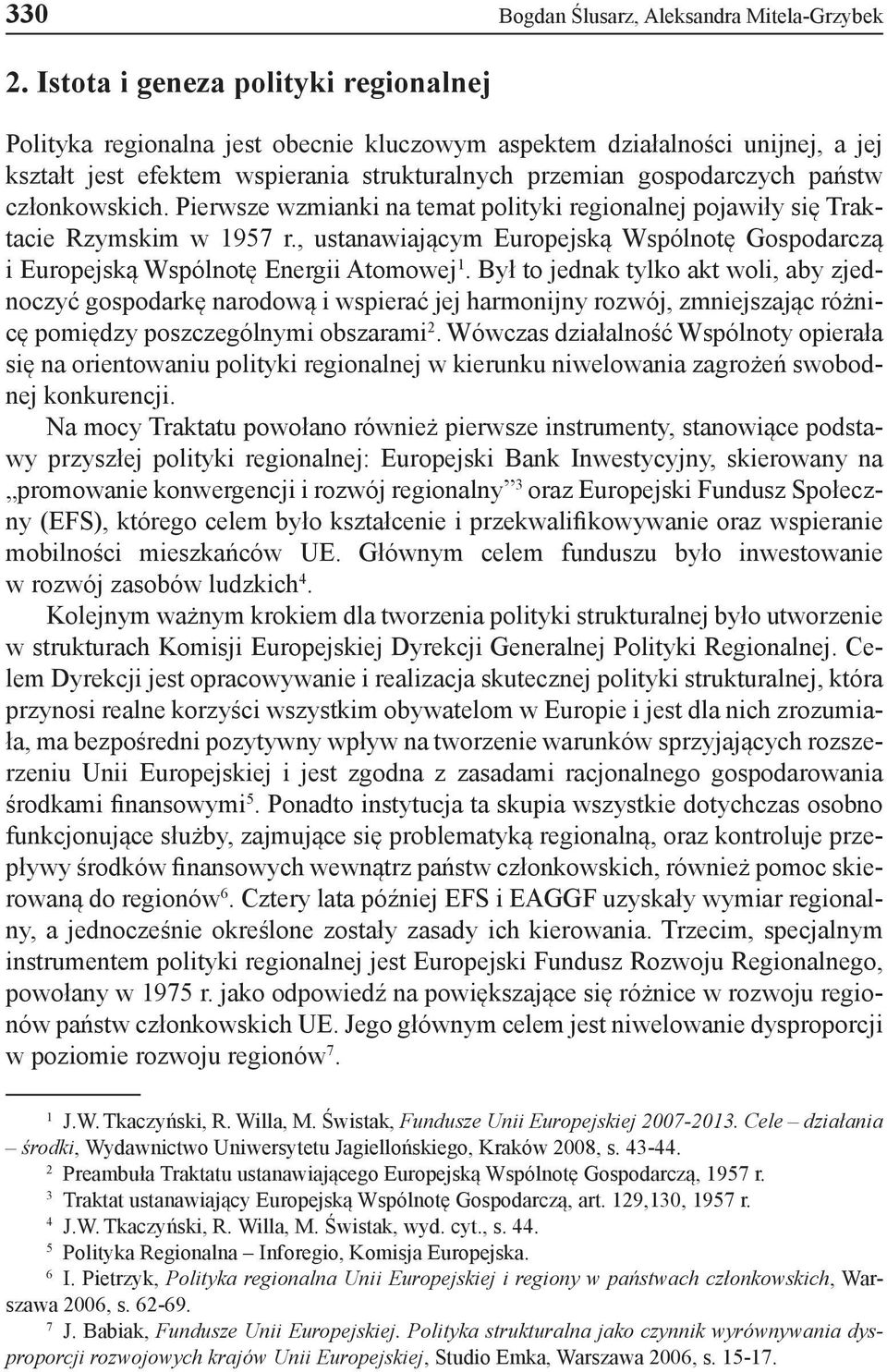 członkowskich. Pierwsze wzmianki na temat polityki regionalnej pojawiły się Traktacie Rzymskim w 1957 r., ustanawiającym Europejską Wspólnotę Gospodarczą i Europejską Wspólnotę Energii Atomowej 1.