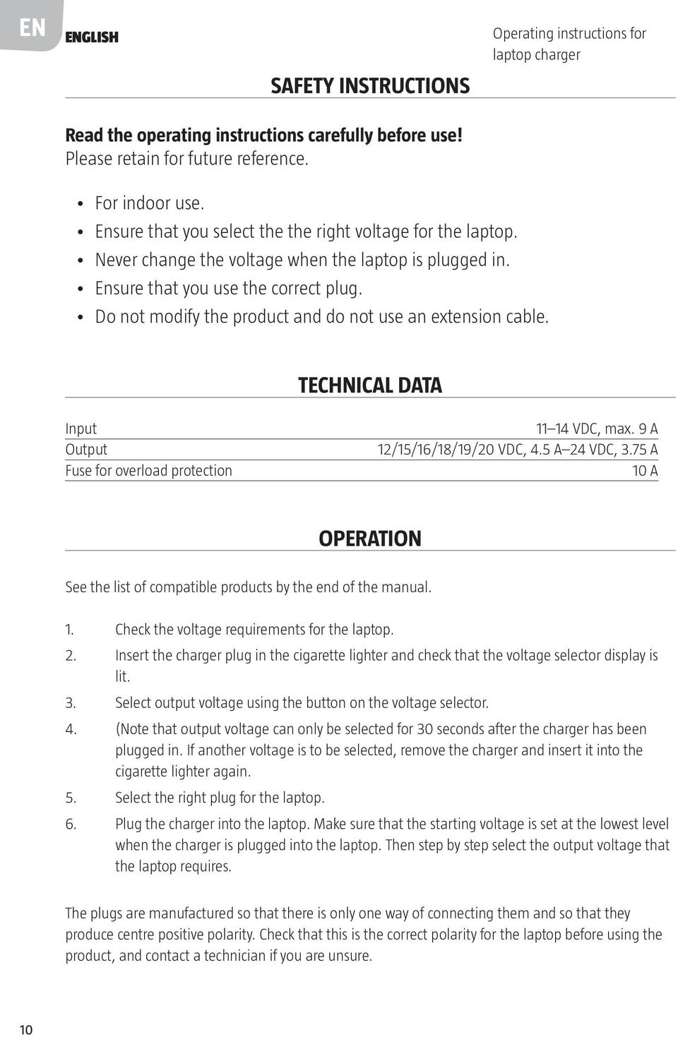 Do not modify the product and do not use an extension cable. TECHNICAL DATA Input Output Fuse for overload protection 11 14 VDC, max. 9 A 12/15/16/18/19/20 VDC, 4.5 A 24 VDC, 3.