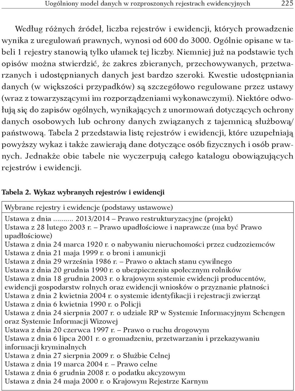 Niemniej już na podstawie tych opisów można stwierdzić, że zakres zbieranych, przechowywanych, przetwarzanych i udostępnianych danych jest bardzo szeroki.