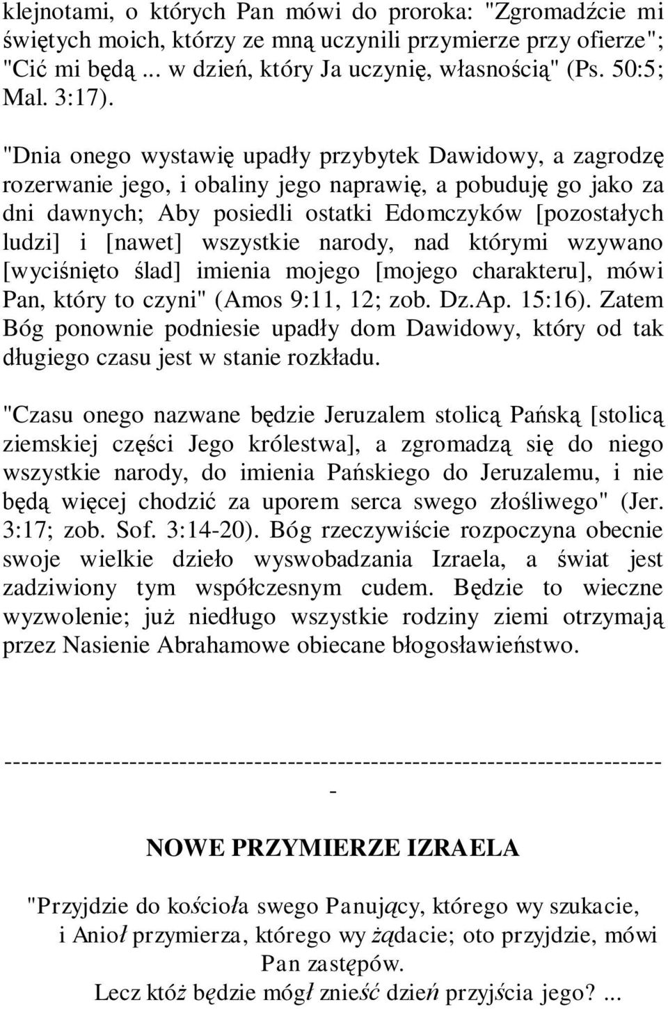 "Dnia onego wystawię upadły przybytek Dawidowy, a zagrodzę rozerwanie jego, i obaliny jego naprawię, a pobuduję go jako za dni dawnych; Aby posiedli ostatki Edomczyków [pozostałych ludzi] i [nawet]