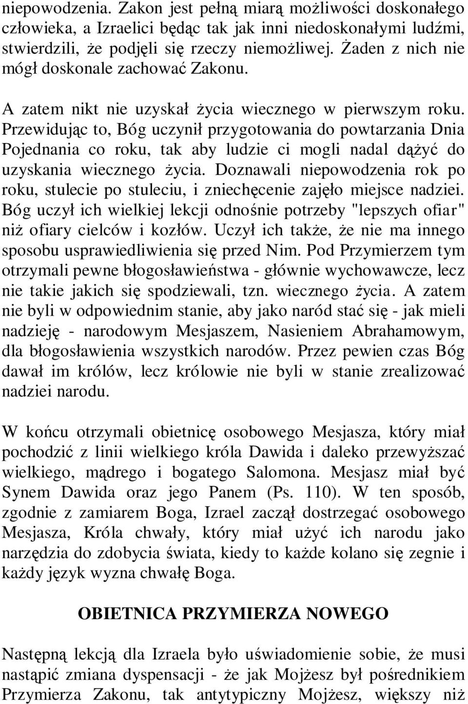 Przewidując to, Bóg uczynił przygotowania do powtarzania Dnia Pojednania co roku, tak aby ludzie ci mogli nadal dążyć do uzyskania wiecznego życia.