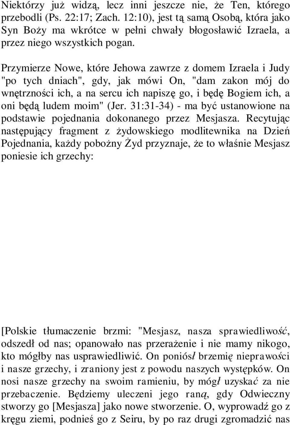 Przymierze Nowe, które Jehowa zawrze z domem Izraela i Judy "po tych dniach", gdy, jak mówi On, "dam zakon mój do wnętrzności ich, a na sercu ich napiszę go, i będę Bogiem ich, a oni będą ludem moim"