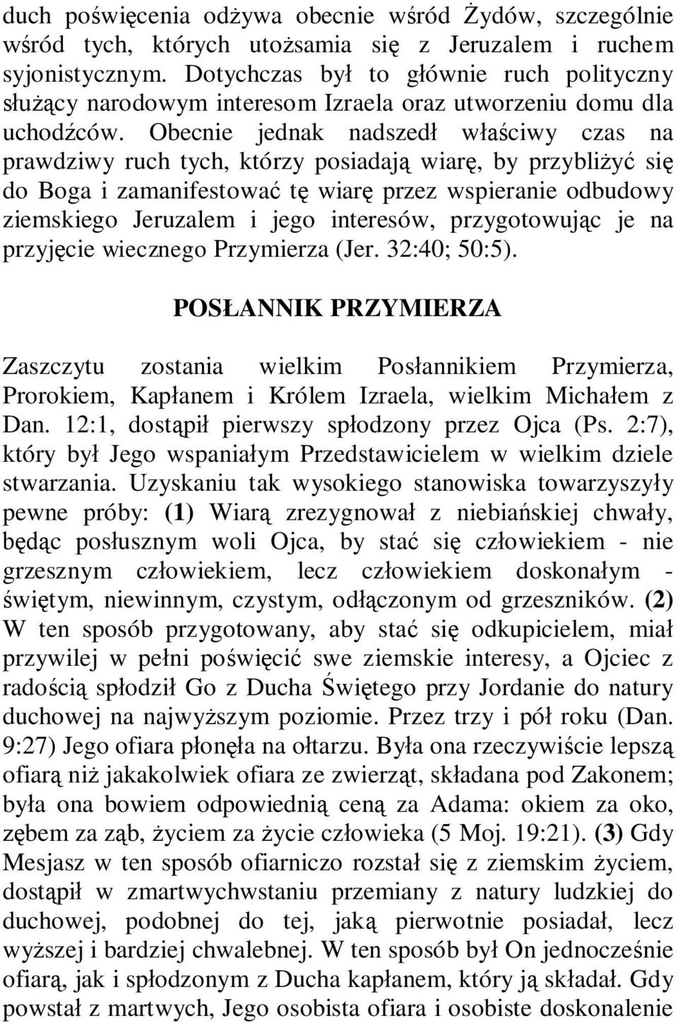 Obecnie jednak nadszedł właściwy czas na prawdziwy ruch tych, którzy posiadają wiarę, by przybliżyć się do Boga i zamanifestować tę wiarę przez wspieranie odbudowy ziemskiego Jeruzalem i jego