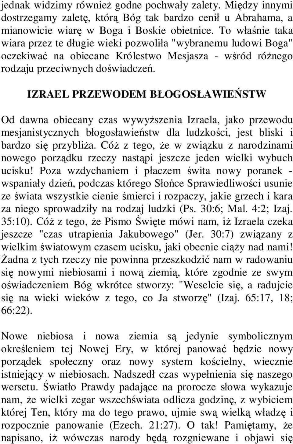 IZRAEL PRZEWODEM BŁOGOSŁAWIEŃSTW Od dawna obiecany czas wywyższenia Izraela, jako przewodu mesjanistycznych błogosławieństw dla ludzkości, jest bliski i bardzo się przybliża.