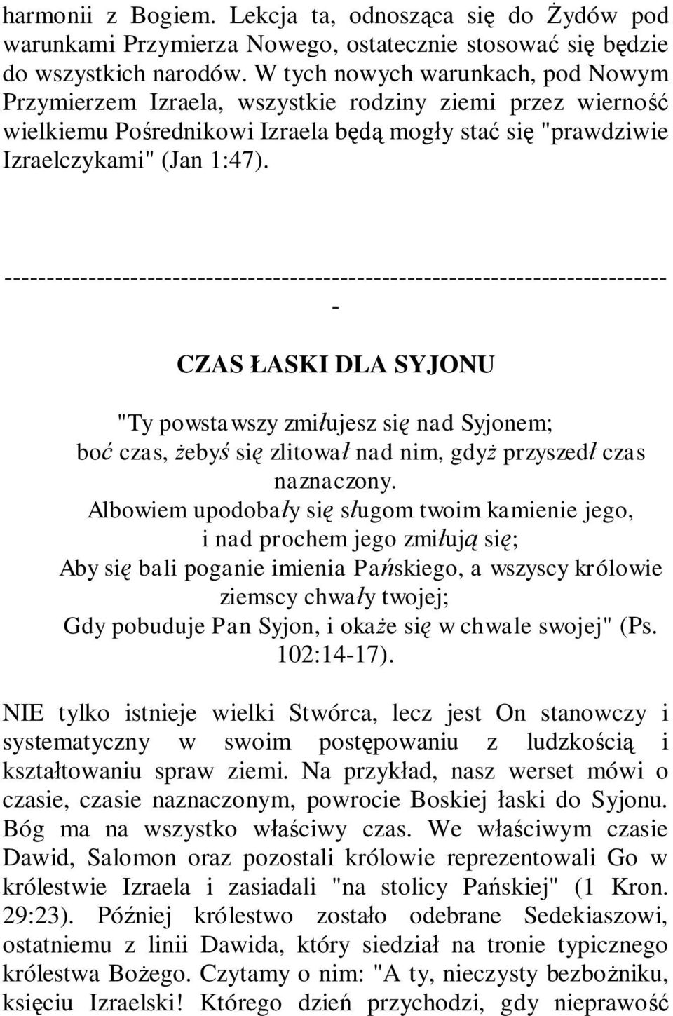 ------------------------------------------------------------------------------- - CZAS ŁASKI DLA SYJONU "Ty powstawszy zmiłujesz się nad Syjonem; boć czas, żebyś się zlitował nad nim, gdyż przyszedł