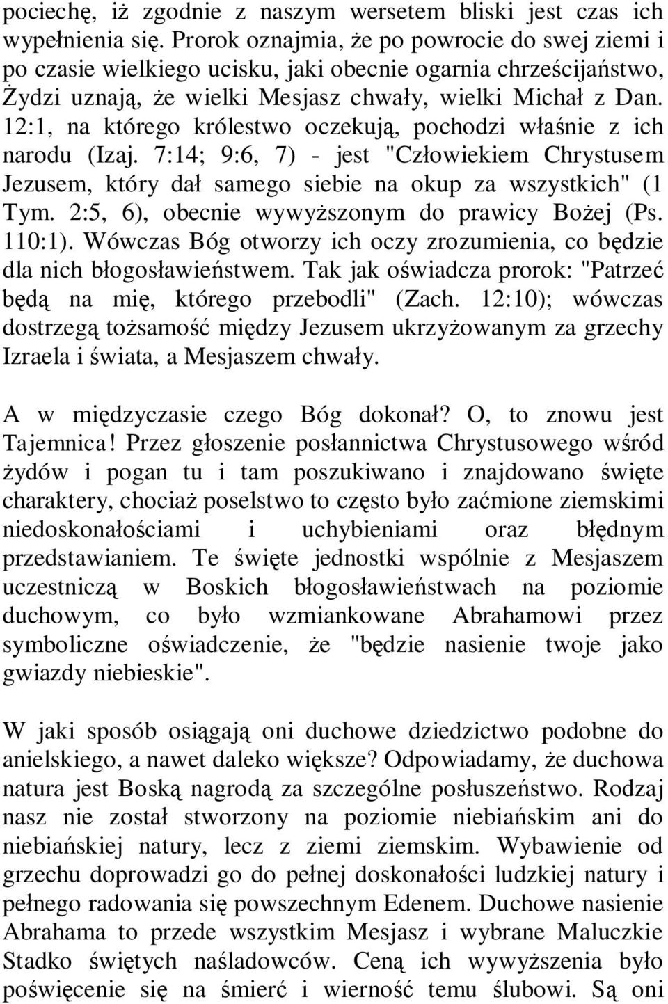 12:1, na którego królestwo oczekują, pochodzi właśnie z ich narodu (Izaj. 7:14; 9:6, 7) - jest "Człowiekiem Chrystusem Jezusem, który dał samego siebie na okup za wszystkich" (1 Tym.