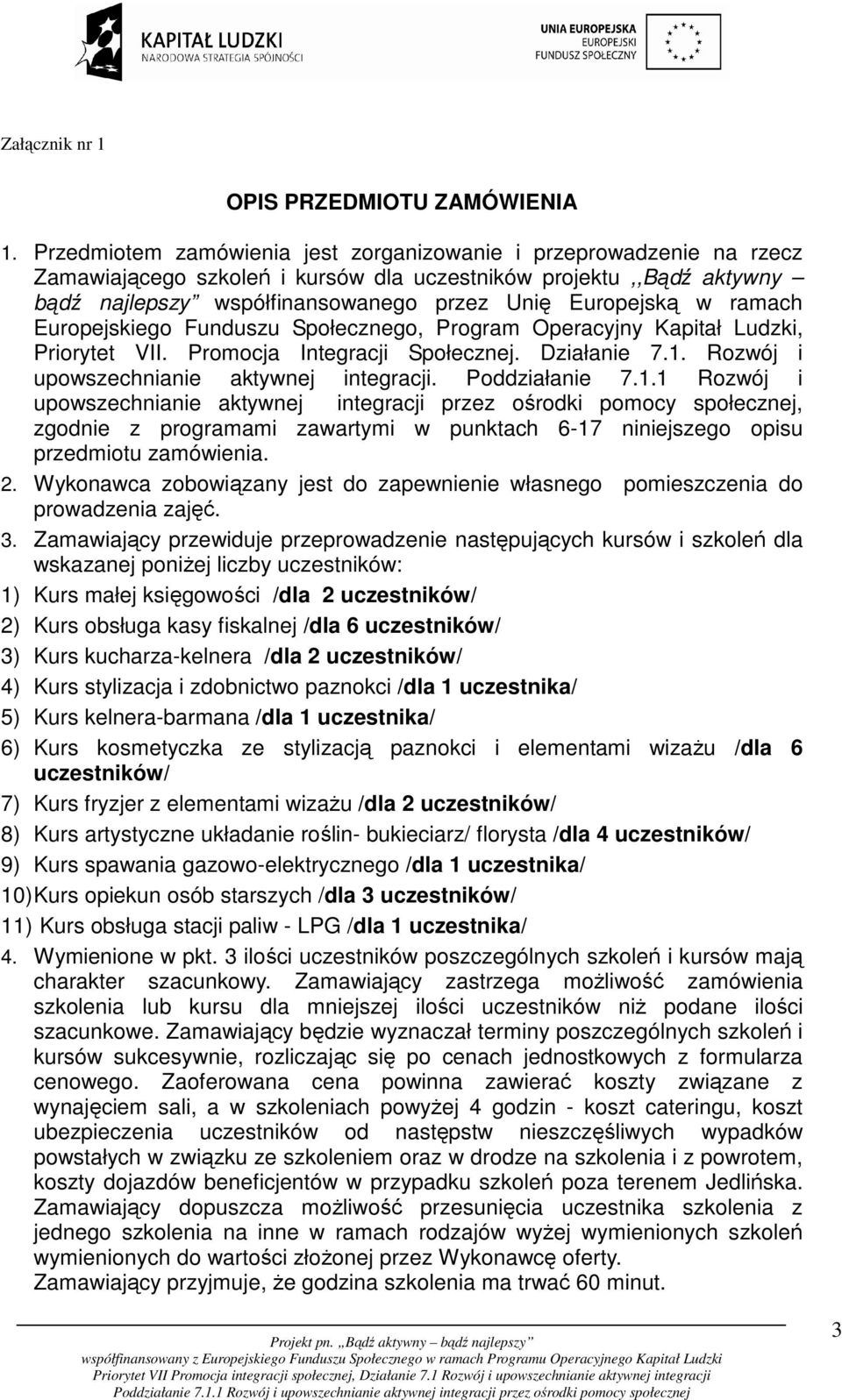 ramach Europejskiego Funduszu Społecznego, Program Operacyjny Kapitał Ludzki, Priorytet VII. Promocja Integracji Społecznej. Działanie 7.1. Rozwój i upowszechnianie aktywnej integracji.