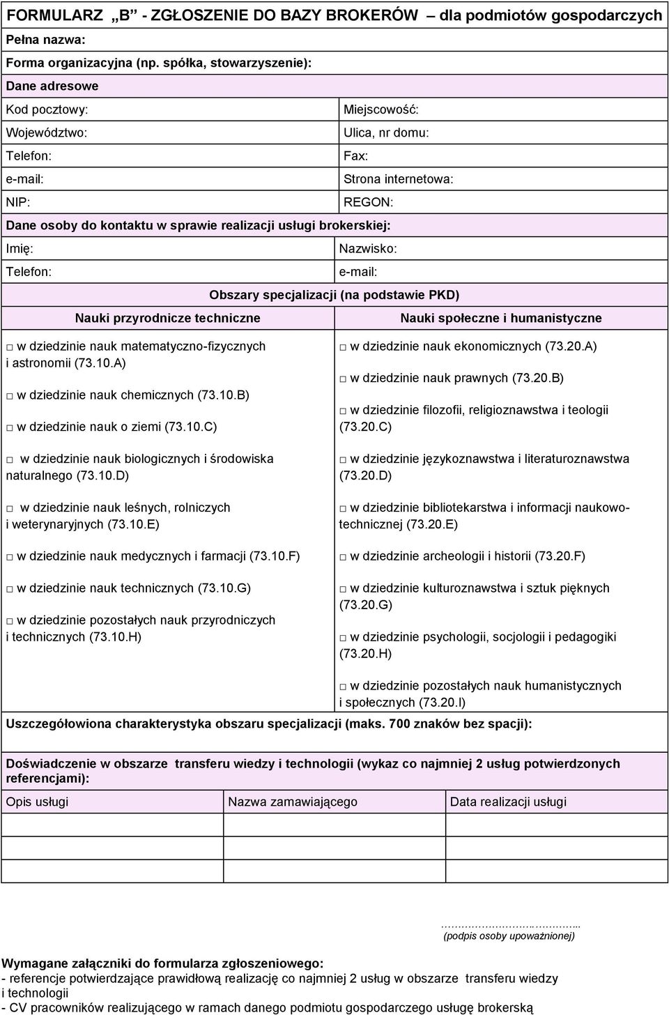 brokerskiej: Imię: Nazwisko: Telefon: e-mail: Obszary specjalizacji (na podstawie PKD) Nauki przyrodnicze techniczne Nauki społeczne i humanistyczne w dziedzinie nauk matematyczno-fizycznych i