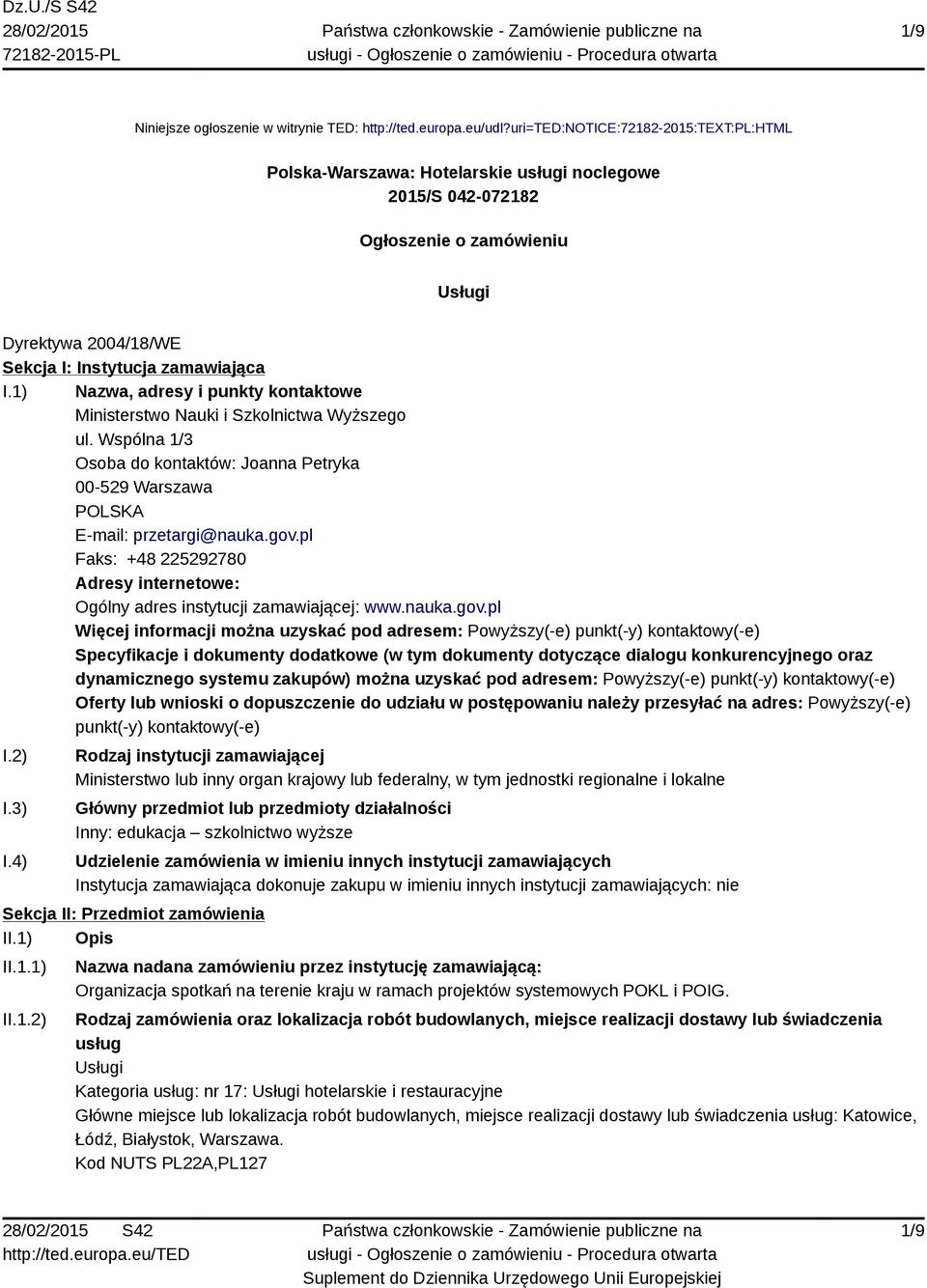 1) Nazwa, adresy i punkty kontaktowe Ministerstwo Nauki i Szkolnictwa Wyższego ul. Wspólna 1/3 Osoba do kontaktów: Joanna Petryka 00-529 Warszawa POLSKA E-mail: przetargi@nauka.gov.