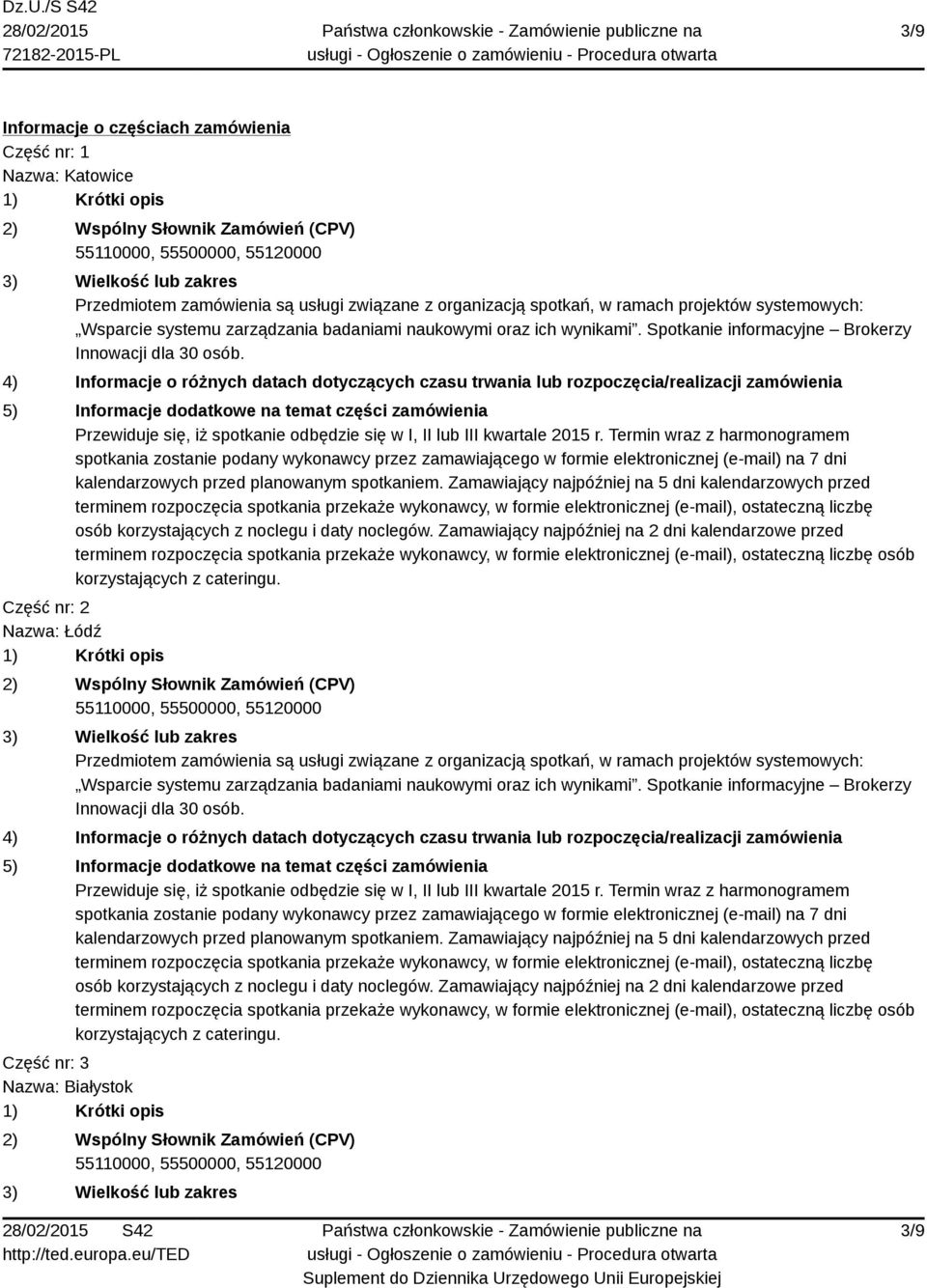 4) Informacje o różnych datach dotyczących czasu trwania lub rozpoczęcia/realizacji zamówienia 5) Informacje dodatkowe na temat części zamówienia Przewiduje się, iż spotkanie odbędzie się w I, II lub