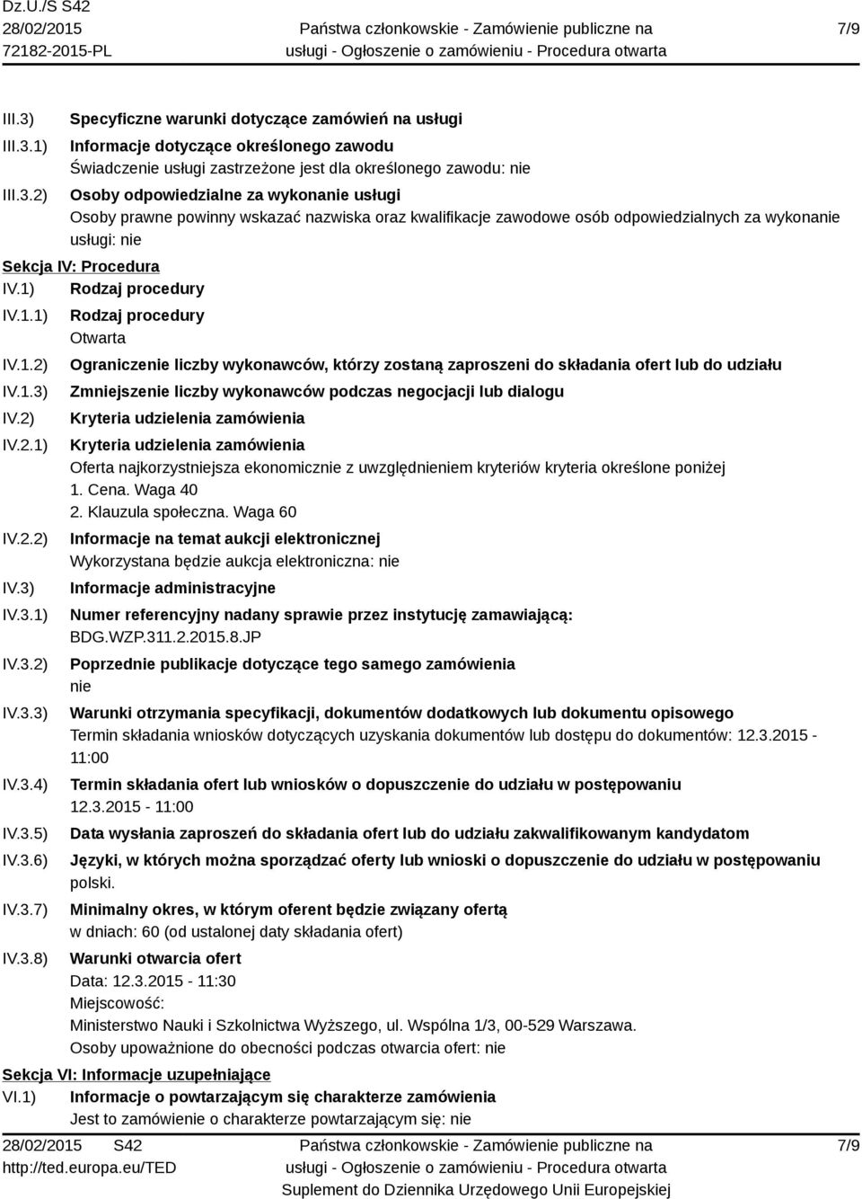 1) 2) Specyficzne warunki dotyczące zamówień na usługi Informacje dotyczące określonego zawodu Świadczenie usługi zastrzeżone jest dla określonego zawodu: nie Osoby odpowiedzialne za wykonanie usługi